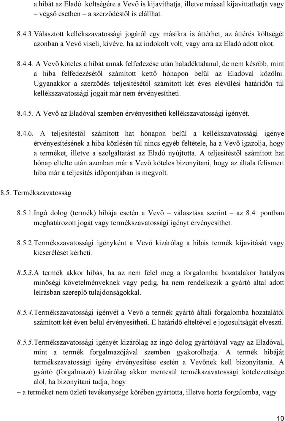 4. A Vevő köteles a hibát annak felfedezése után haladéktalanul, de nem később, mint a hiba felfedezésétől számított kettő hónapon belül az Eladóval közölni.