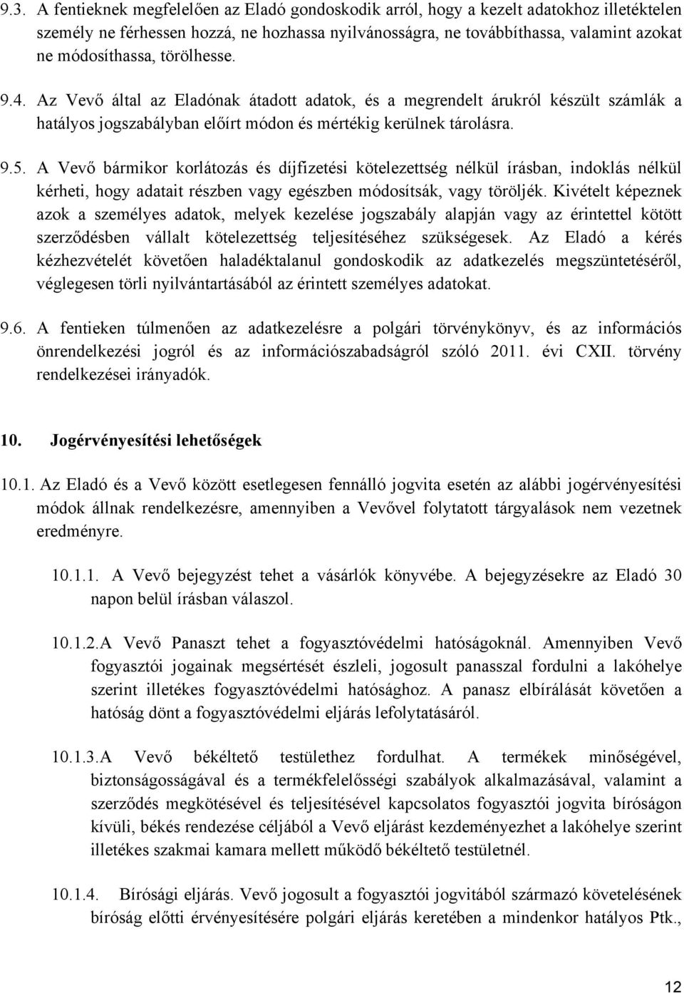 A Vevő bármikor korlátozás és díjfizetési kötelezettség nélkül írásban, indoklás nélkül kérheti, hogy adatait részben vagy egészben módosítsák, vagy töröljék.