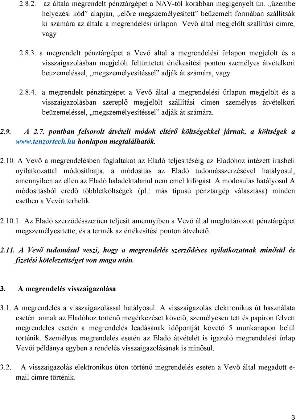 a megrendelt pénztárgépet a Vevő által a megrendelési űrlapon megjelölt és a visszaigazolásban megjelölt feltüntetett értékesítési ponton személyes átvételkori beüzemeléssel, megszemélyesítéssel