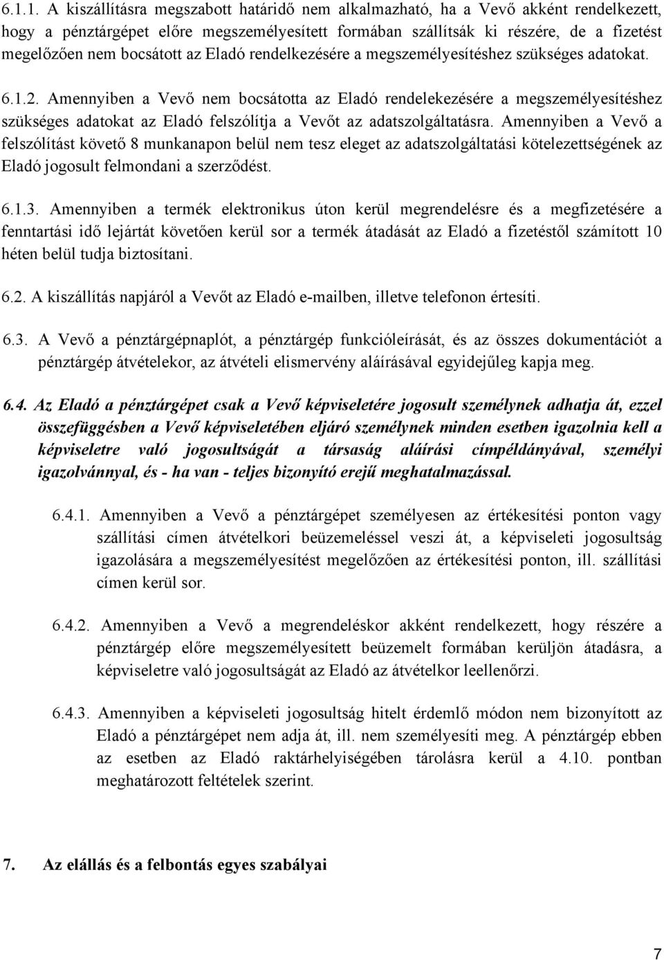 Amennyiben a Vevő nem bocsátotta az Eladó rendelekezésére a megszemélyesítéshez szükséges adatokat az Eladó felszólítja a Vevőt az adatszolgáltatásra.