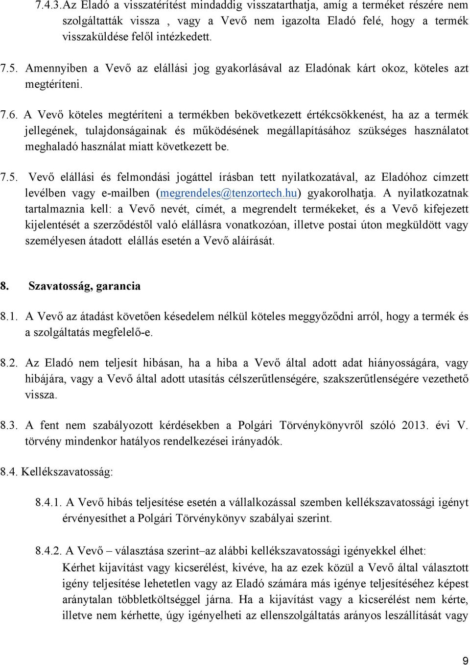 A Vevő köteles megtéríteni a termékben bekövetkezett értékcsökkenést, ha az a termék jellegének, tulajdonságainak és működésének megállapításához szükséges használatot meghaladó használat miatt