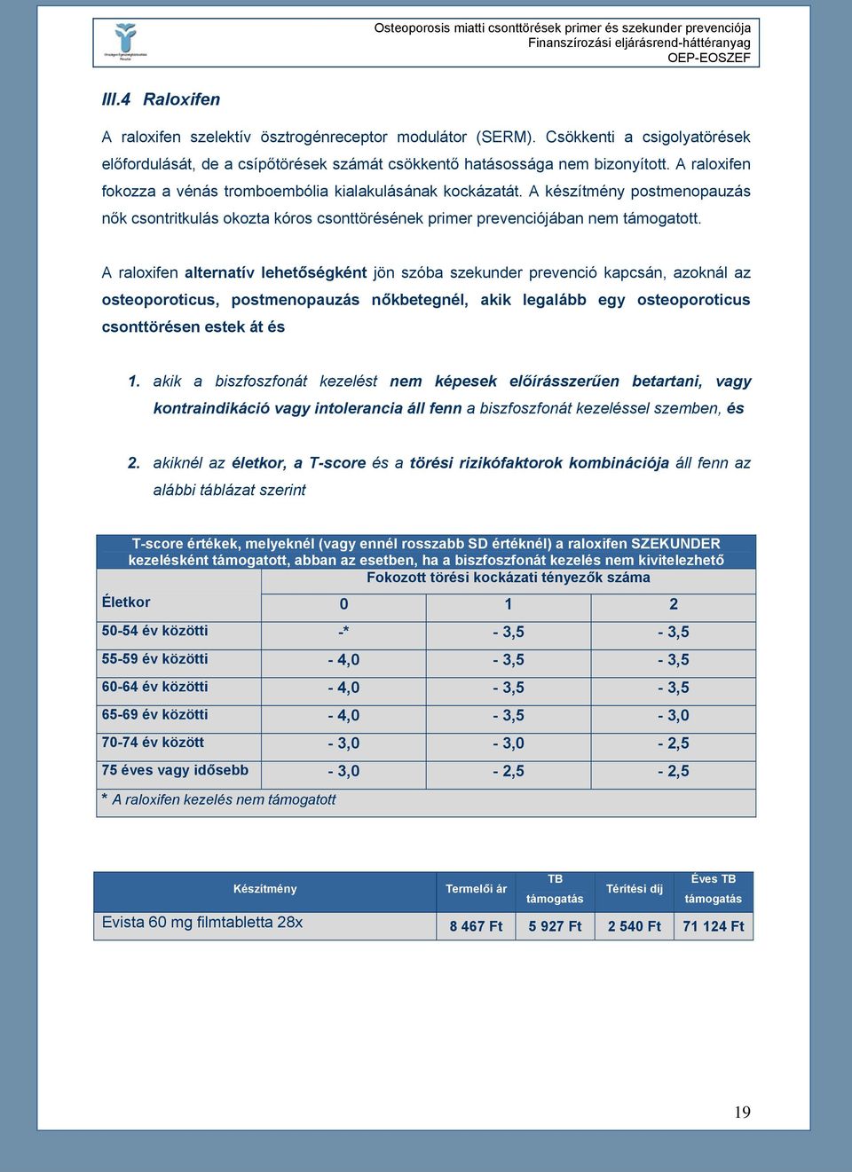 A raloxifen alternatív lehetőségként jön szóba szekunder prevenció kapcsán, azoknál az osteoporoticus, postmenopauzás nőkbetegnél, akik legalább egy osteoporoticus csonttörésen estek át és 1.