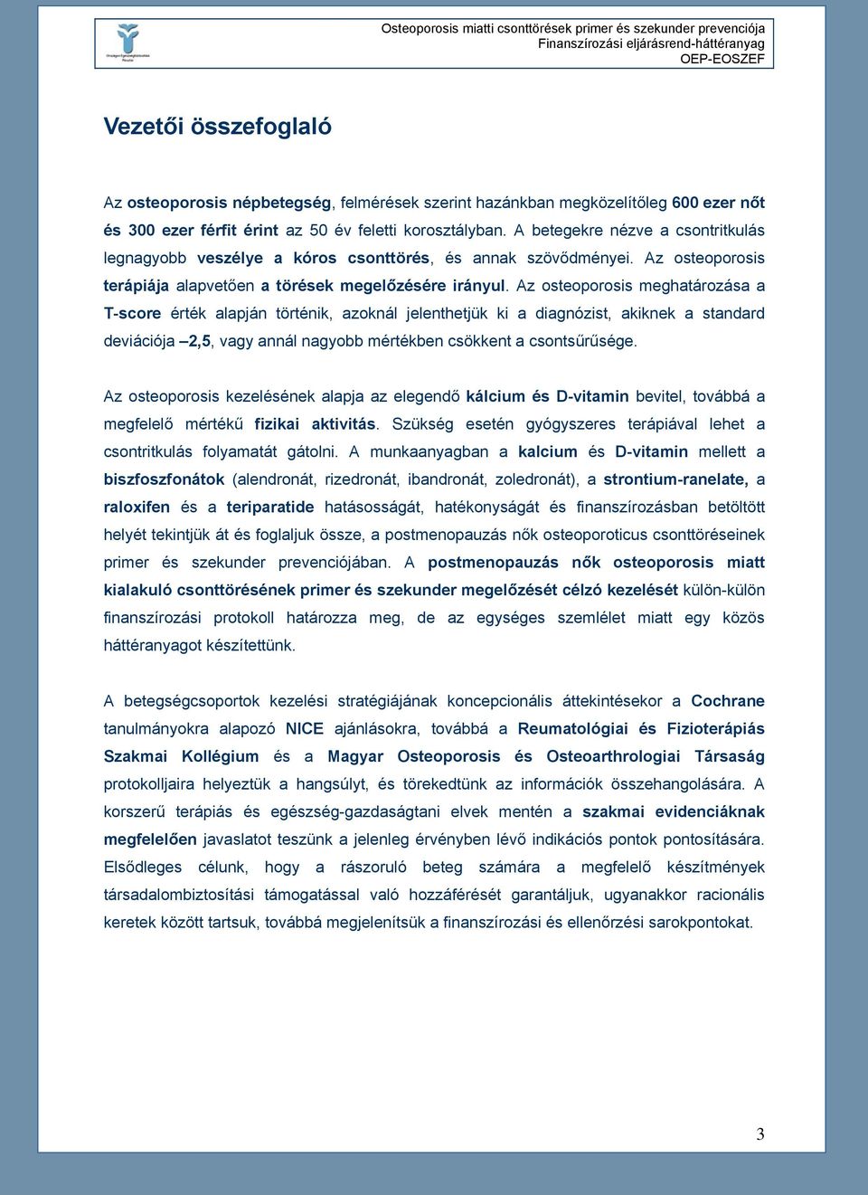 Az osteoporosis meghatározása a T-score érték alapján történik, azoknál jelenthetjük ki a diagnózist, akiknek a standard deviációja 2,5, vagy annál nagyobb mértékben csökkent a csontsűrűsége.