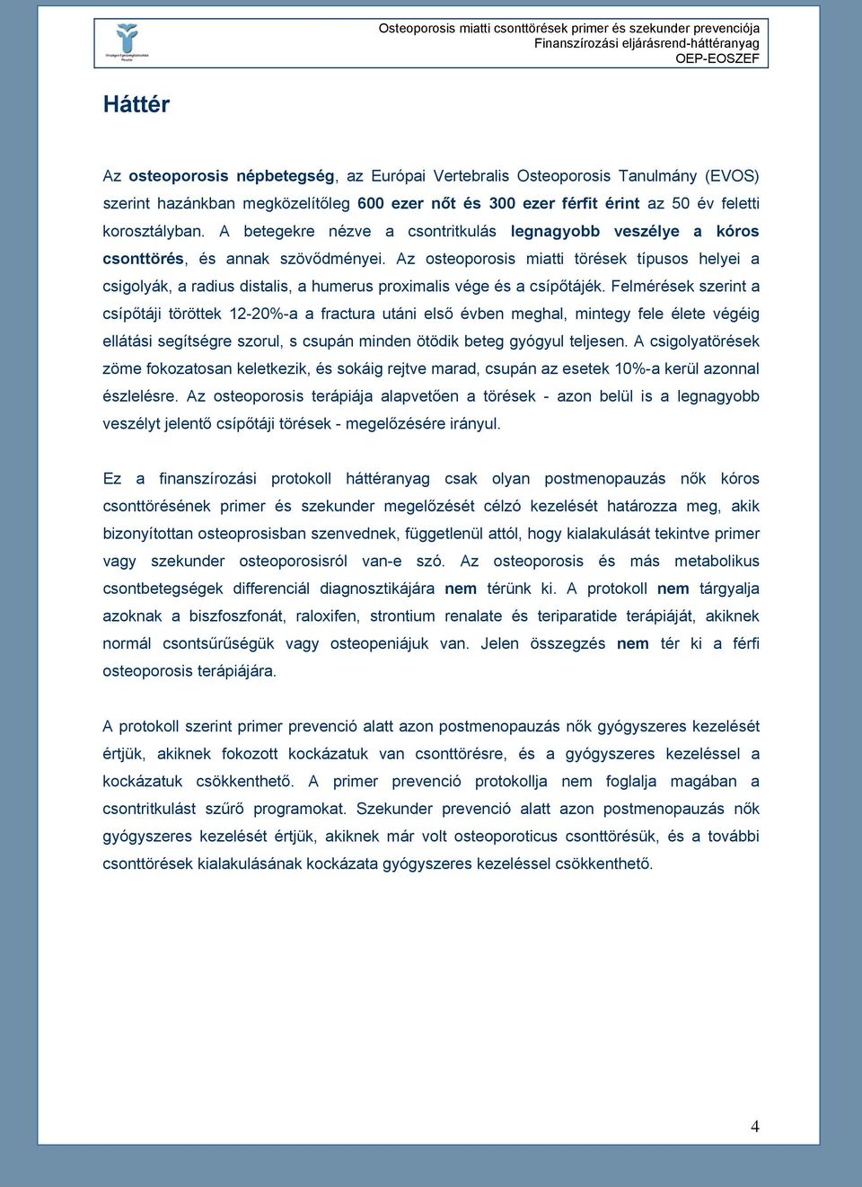 Az osteoporosis miatti törések típusos helyei a csigolyák, a radius distalis, a humerus proximalis vége és a csípőtájék.