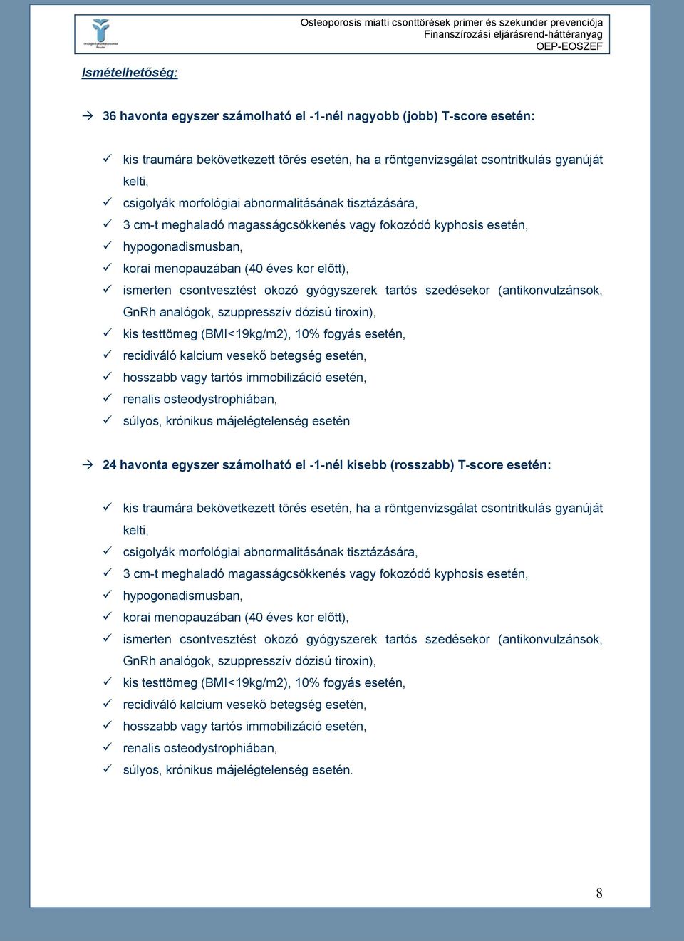 gyógyszerek tartós szedésekor (antikonvulzánsok, GnRh analógok, szuppresszív dózisú tiroxin), kis testtömeg (BMI<19kg/m2), 10% fogyás esetén, recidiváló kalcium vesekő betegség esetén, hosszabb vagy