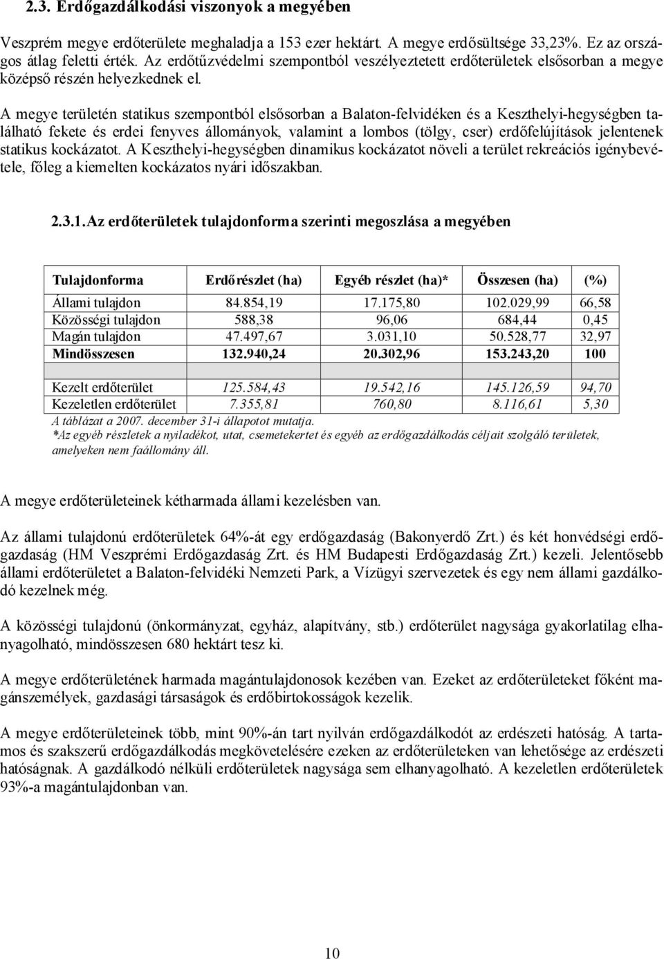 A megye területén statikus szempontból elsősorban a Balaton-felvidéken és a Keszthelyi-hegységben található fekete és erdei fenyves állományok, valamint a lombos (tölgy, cser) erdőfelújítások