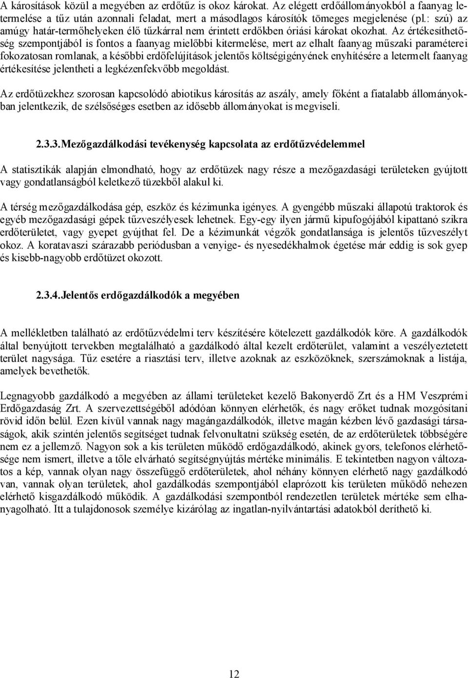 Az értékesíthetőség szempontjából is fontos a faanyag mielőbbi kitermelése, mert az elhalt faanyag műszaki paraméterei fokozatosan romlanak, a későbbi erdőfelújítások jelentős költségigényének