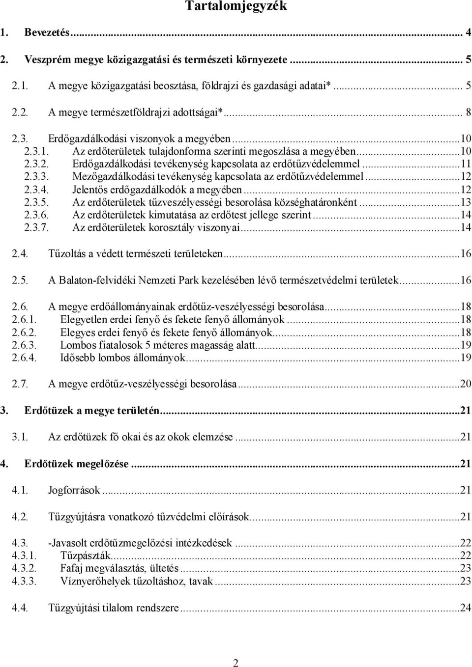 3.3. Mezőgazdálkodási tevékenység kapcsolata az erdőtűzvédelemmel...12 2.3.4. Jelentős erdőgazdálkodók a megyében...12 2.3.5. Az erdőterületek tűzveszélyességi besorolása községhatáronként...13 2.3.6.