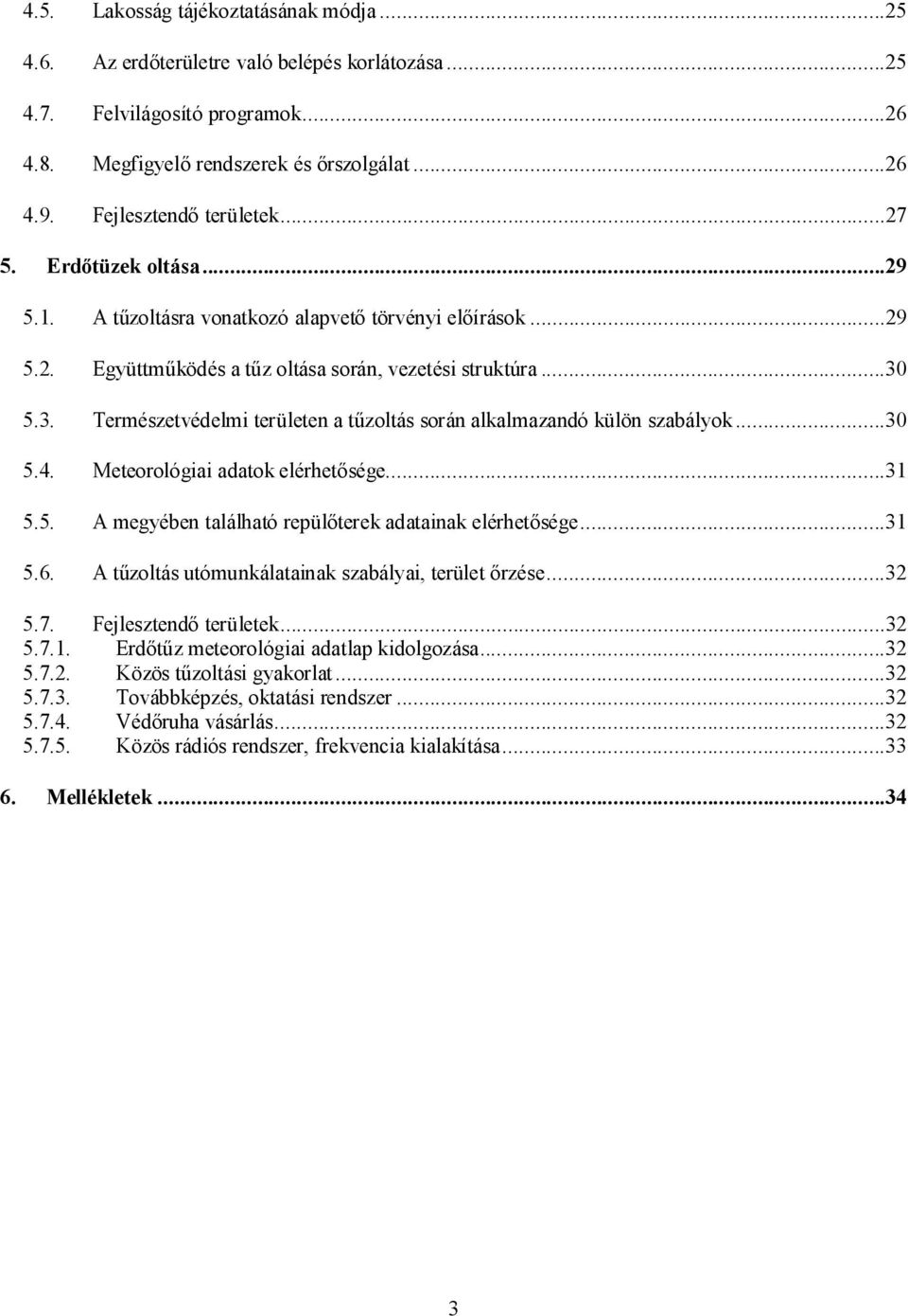 5.3. Természetvédelmi területen a tűzoltás során alkalmazandó külön szabályok...30 5.4. Meteorológiai adatok elérhetősége...31 5.5. A megyében található repülőterek adatainak elérhetősége...31 5.6.