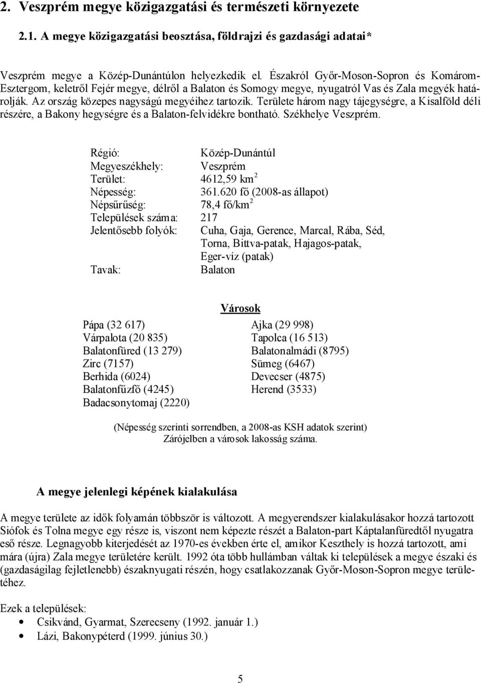 Területe három nagy tájegységre, a Kisalföld déli részére, a Bakony hegységre és a Balaton-felvidékre bontható. Székhelye Veszprém.