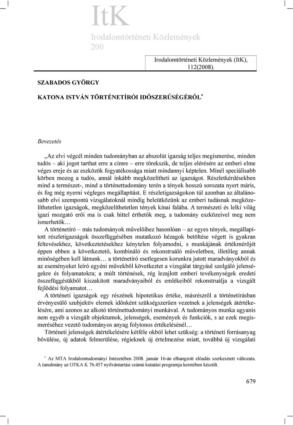 elérésére az emberi elme véges ereje és az eszközök fogyatékossága miatt mindannyi képtelen. Minél speciálisabb körben mozog a tudós, annál inkább megközelítheti az igazságot.