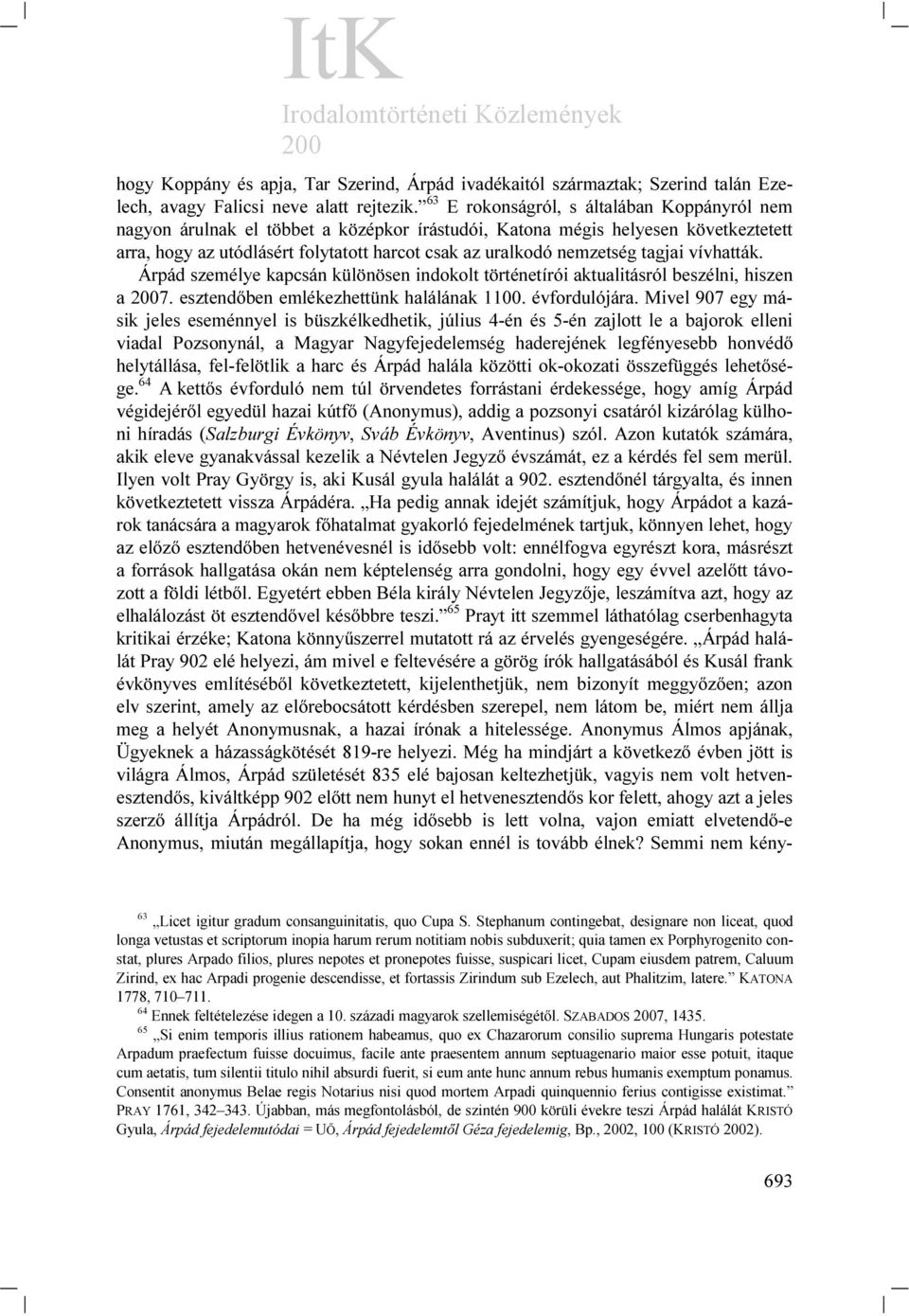 tagjai vívhatták. Árpád személye kapcsán különösen indokolt történetírói aktualitásról beszélni, hiszen a 2007. esztendőben emlékezhettünk halálának 1100. évfordulójára.