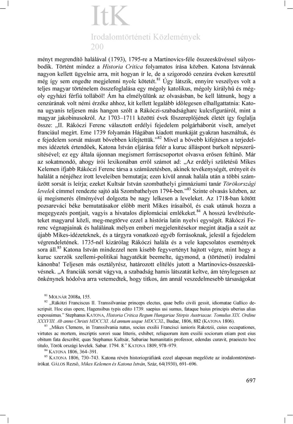 81 Úgy látszik, ennyire veszélyes volt a teljes magyar történelem összefoglalása egy mégoly katolikus, mégoly királyhű és mégoly egyházi férfiú tollából!