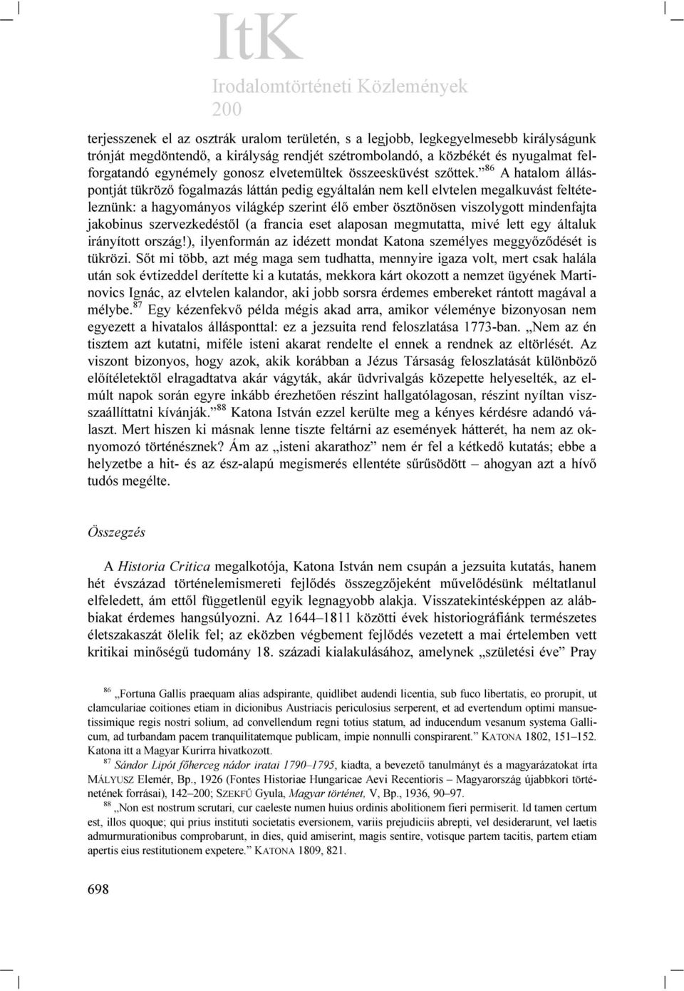 86 A hatalom álláspontját tükröző fogalmazás láttán pedig egyáltalán nem kell elvtelen megalkuvást feltételeznünk: a hagyományos világkép szerint élő ember ösztönösen viszolygott mindenfajta