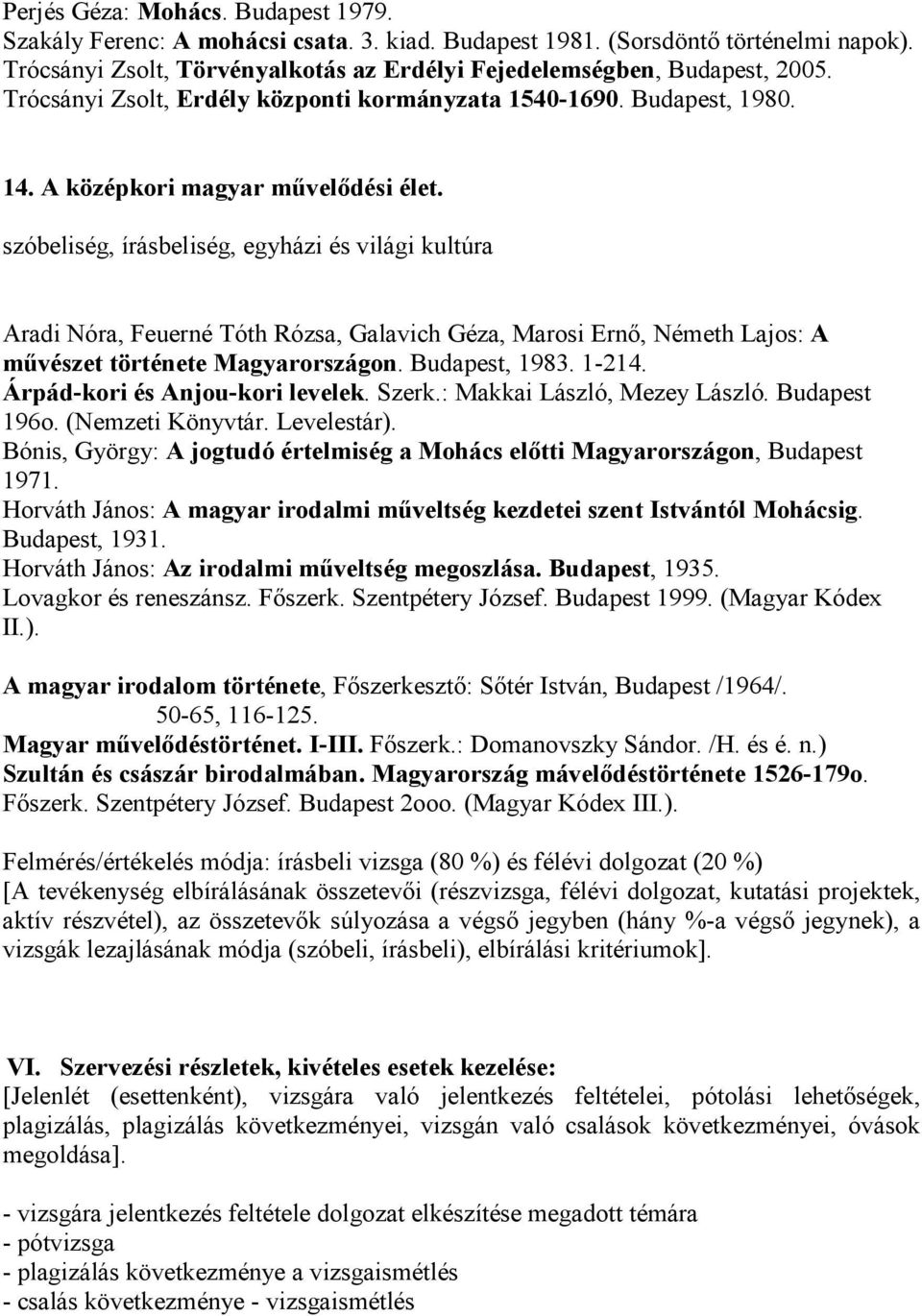 szóbeliség, írásbeliség, egyházi és világi kultúra Aradi Nóra, Feuerné Tóth Rózsa, Galavich Géza, Marosi Ernı, Németh Lajos: A mővészet története Magyarországon. Budapest, 1983. 1-214.