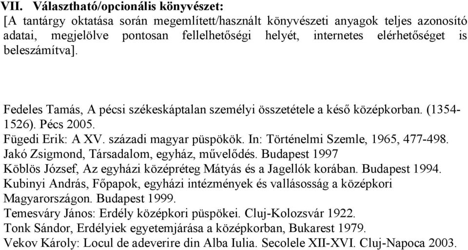 In: Történelmi Szemle, 1965, 477-498. Jakó Zsigmond, Társadalom, egyház, mővelıdés. Budapest 1997 Köblös József, Az egyházi középréteg Mátyás és a Jagellók korában. Budapest 1994.