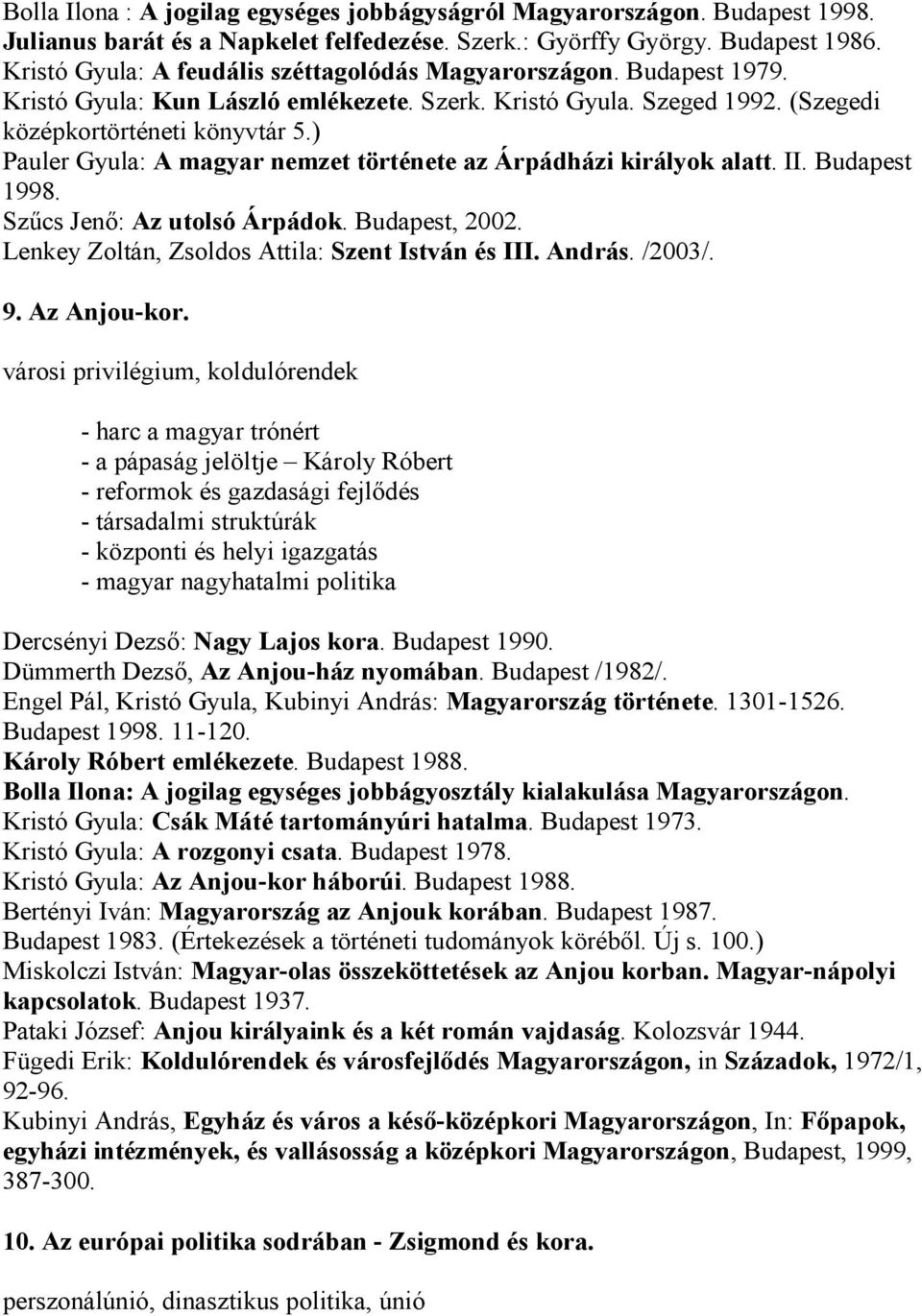 ) Pauler Gyula: A magyar nemzet története az Árpádházi királyok alatt. II. Budapest 1998. Szőcs Jenı: Az utolsó Árpádok. Budapest, 2002. Lenkey Zoltán, Zsoldos Attila: Szent István és III. András.