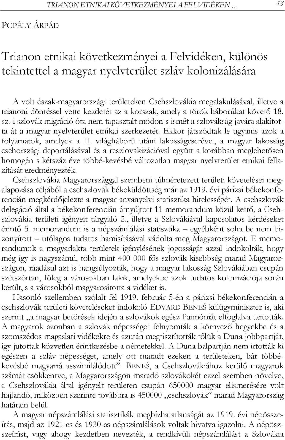 -i szlovák migráció óta nem tapasztalt módon s ismét a szlovákság javára alakította át a magyar nyelvterület etnikai szerkezetét. Ekkor játszódtak le ugyanis azok a folyamatok, amelyek a II.