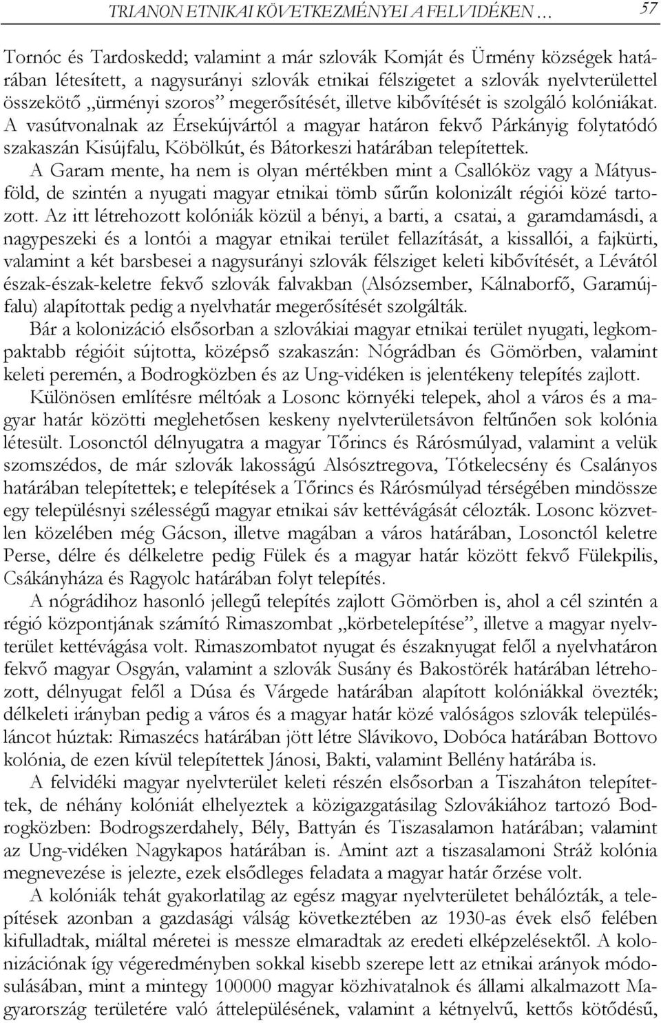 A vasútvonalnak az Érsekújvártól a magyar határon fekvő Párkányig folytatódó szakaszán Kisújfalu, Köbölkút, és Bátorkeszi határában telepítettek.