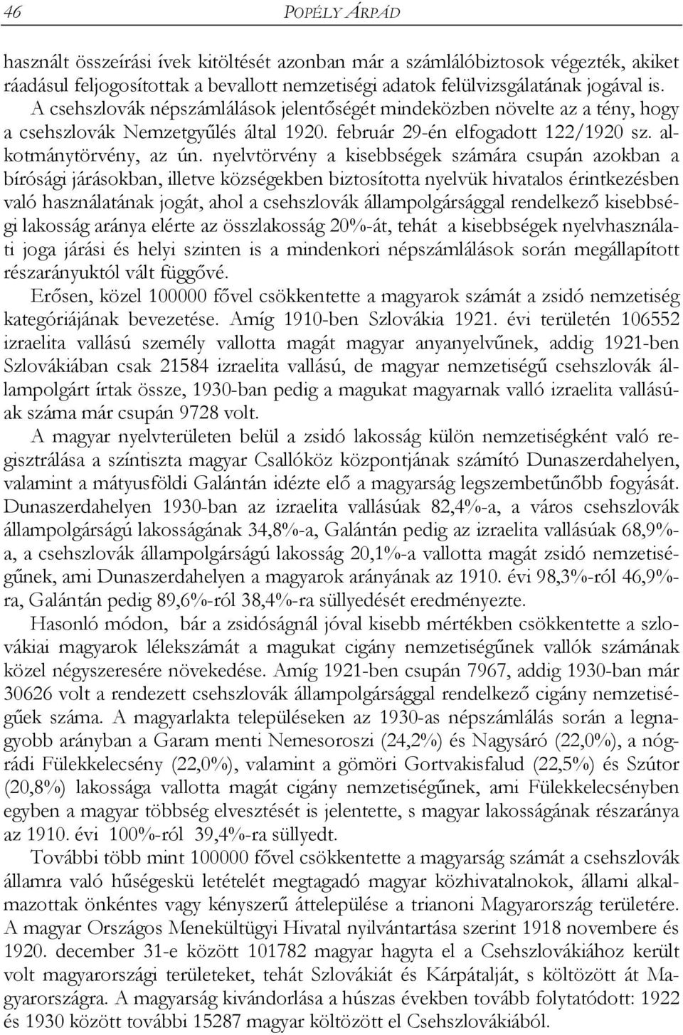 nyelvtörvény a kisebbségek számára csupán azokban a bírósági járásokban, illetve községekben biztosította nyelvük hivatalos érintkezésben való használatának jogát, ahol a csehszlovák