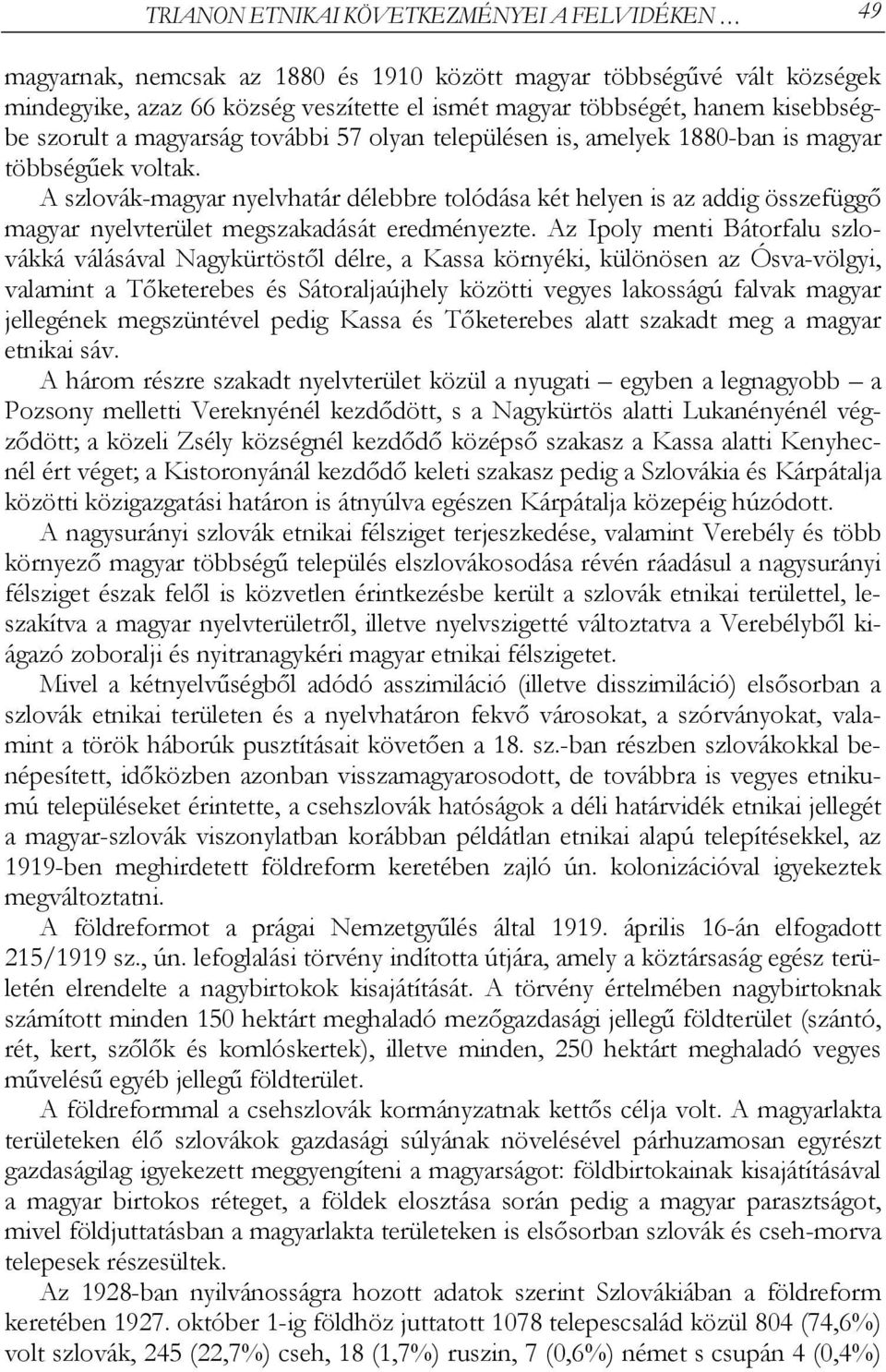 A szlovák-magyar nyelvhatár délebbre tolódása két helyen is az addig összefüggő magyar nyelvterület megszakadását eredményezte.