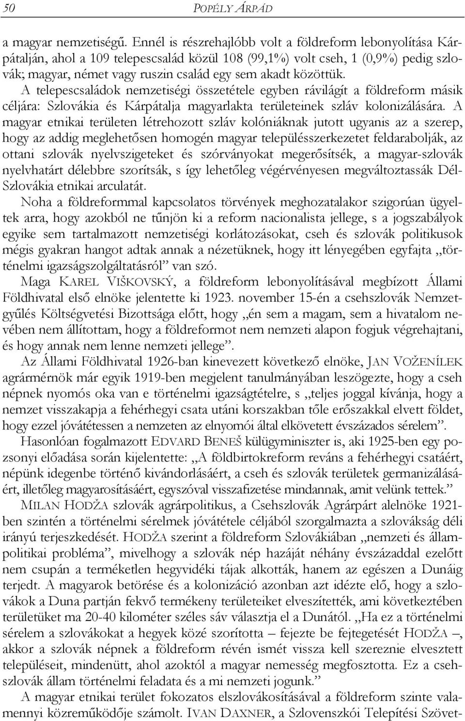 közöttük. A telepescsaládok nemzetiségi összetétele egyben rávilágít a földreform másik céljára: Szlovákia és Kárpátalja magyarlakta területeinek szláv kolonizálására.