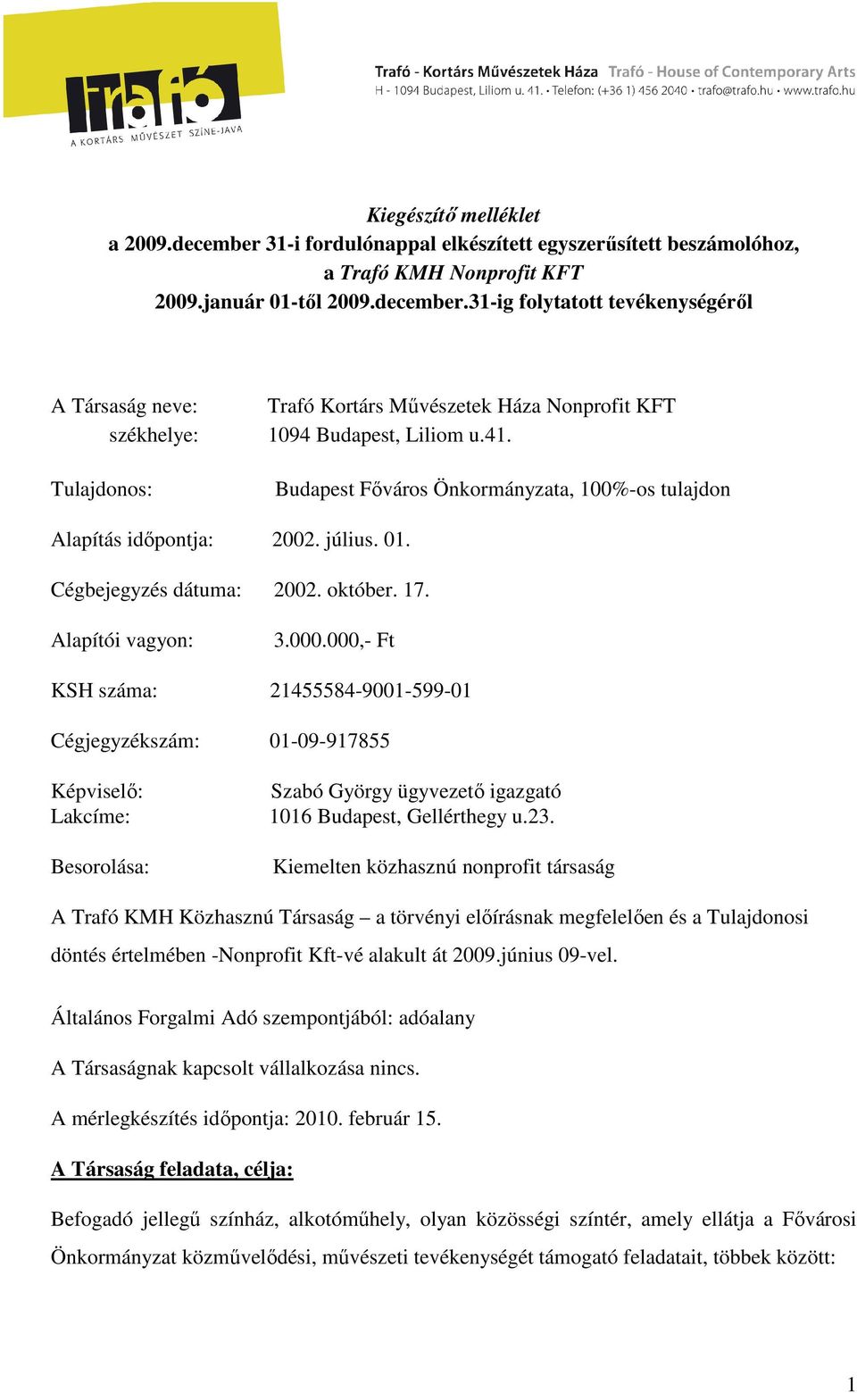 000,- Ft KSH száma: 21455584-9001-599-01 Cégjegyzékszám: 01-09-917855 Képviselő: Lakcíme: Besorolása: Szabó György ügyvezető igazgató 1016 Budapest, Gellérthegy u.23.