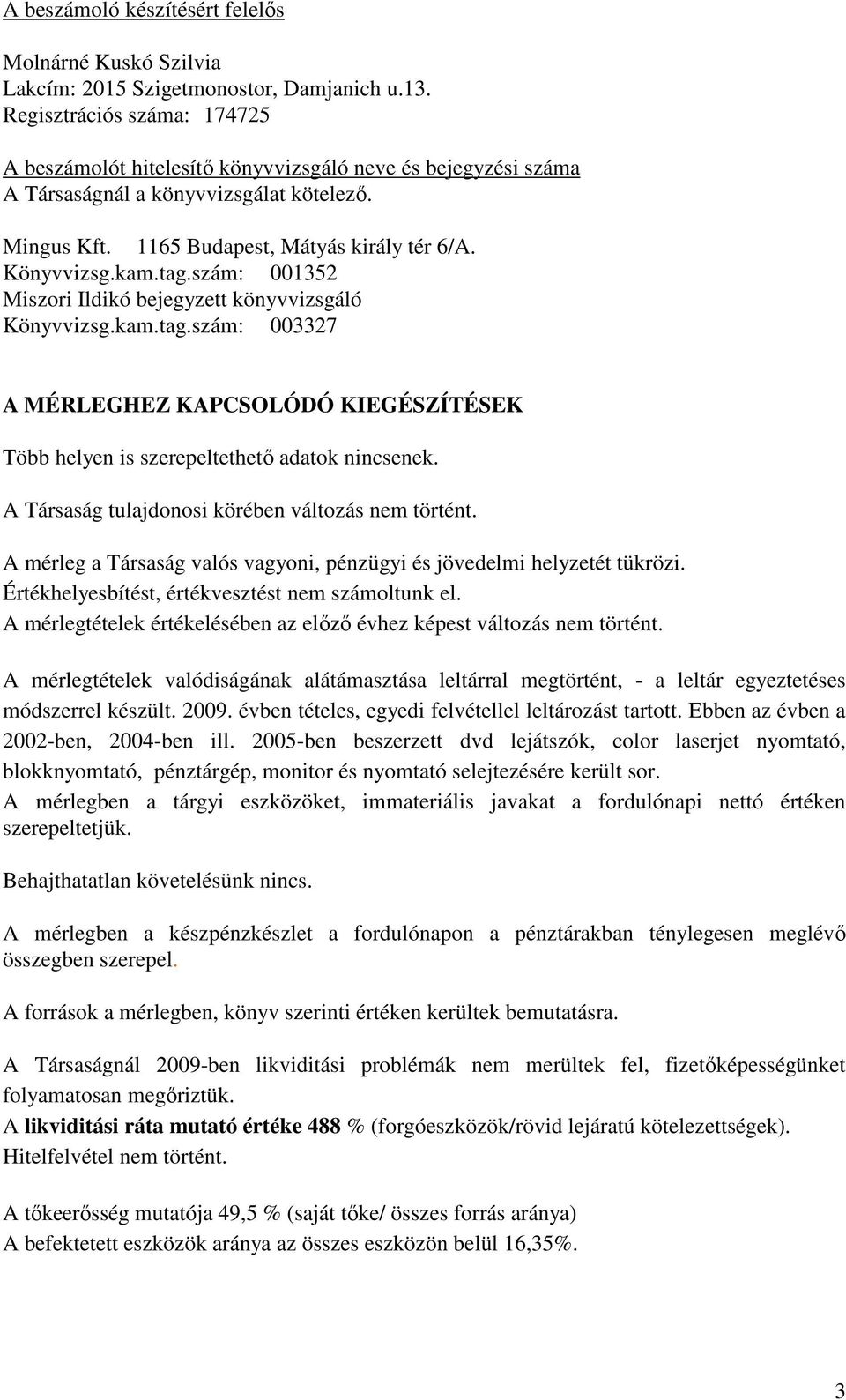 tag.szám: 001352 Miszori Ildikó bejegyzett könyvvizsgáló Könyvvizsg.kam.tag.szám: 003327 A MÉRLEGHEZ KAPCSOLÓDÓ KIEGÉSZÍTÉSEK Több helyen is szerepeltethető adatok nincsenek.