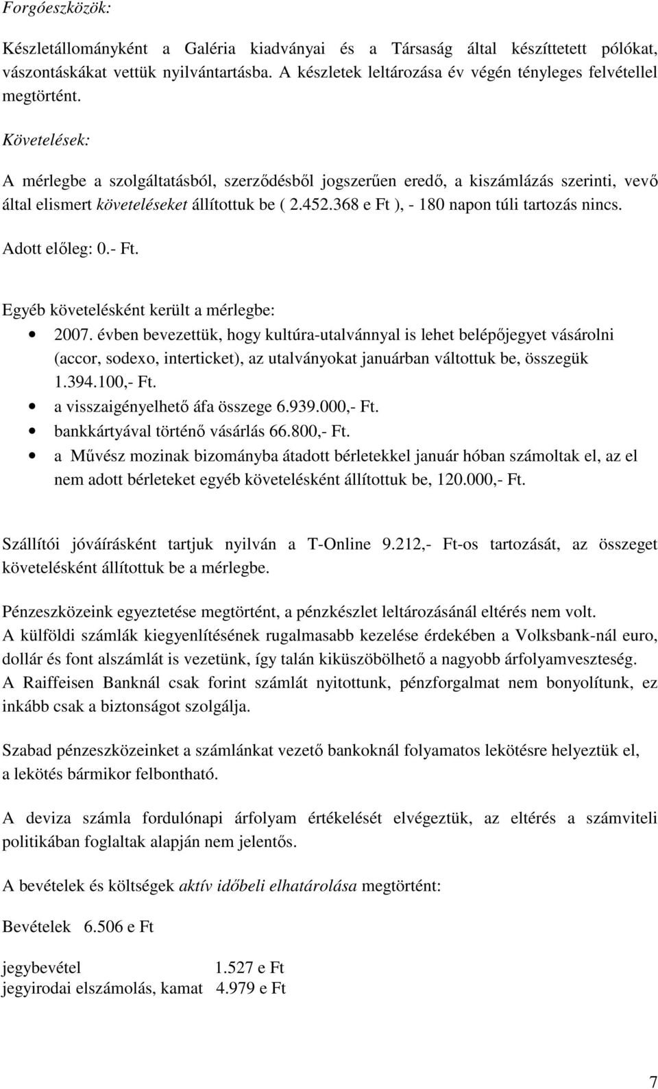 Követelések: A mérlegbe a szolgáltatásból, szerződésből jogszerűen eredő, a kiszámlázás szerinti, vevő által elismert követeléseket állítottuk be ( 2.452.368 e Ft ), - 180 napon túli tartozás nincs.