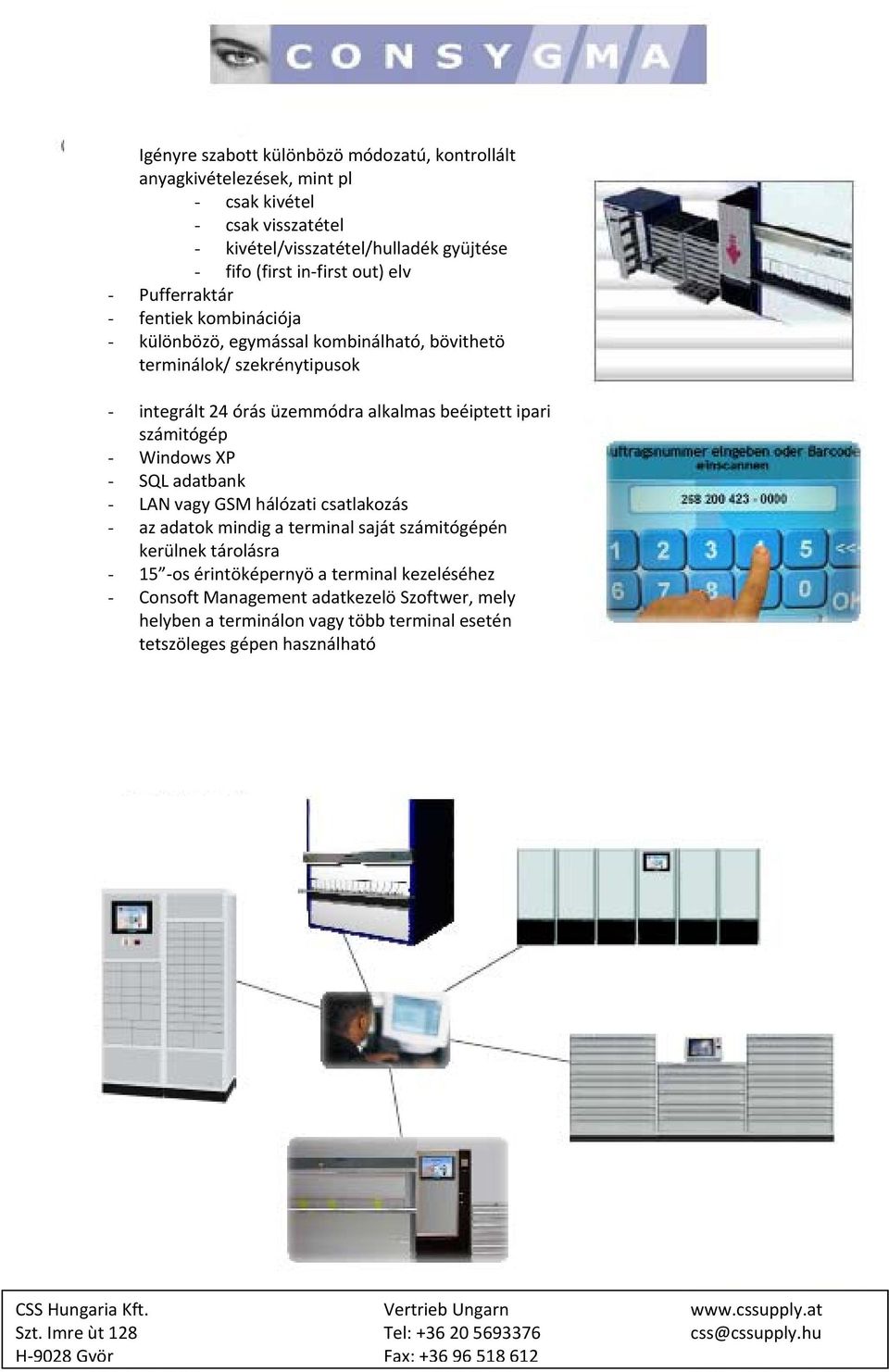 vagy GSM hálózati csatlakozás - az adatok mindig a terminal saját számitógépén kerülnek tárolásra - 15 os érintöképernyö a terminal kezeléséhez - Consoft Management adatkezelö Szoftwer, mely helyben