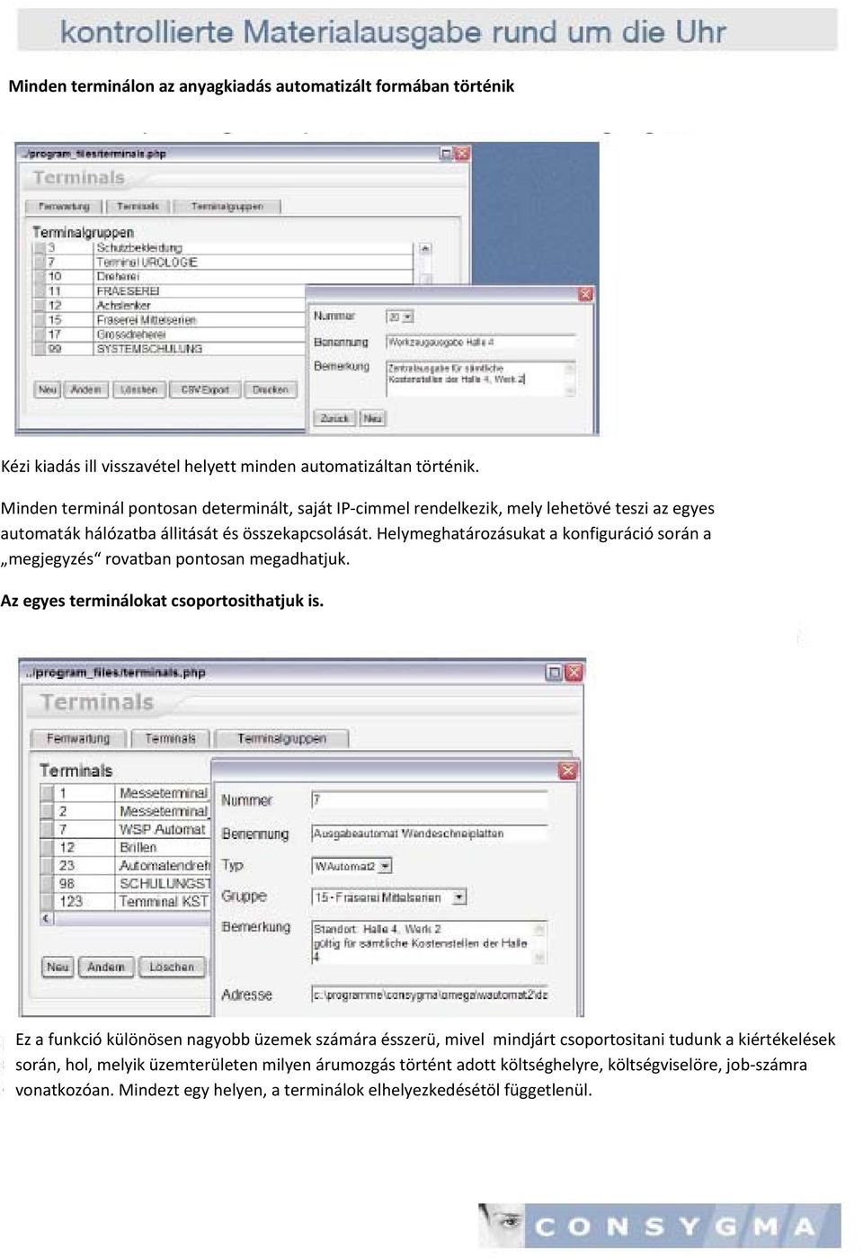 Helymeghatározásukat a konfiguráció során a megjegyzés rovatban pontosan megadhatjuk. Az egyes terminálokat csoportosithatjuk is.