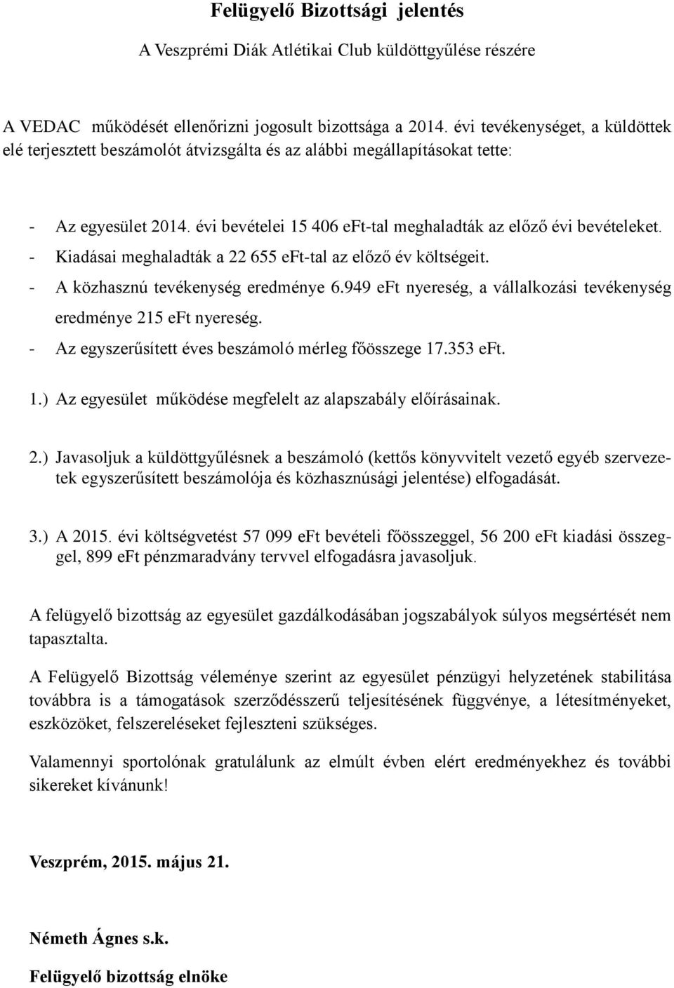 - Kiadásai meghaladták a 22 655 eft-tal az előző év költségeit. - A közhasznú tevékenység eredménye 6.949 eft nyereség, a vállalkozási tevékenység eredménye 215 eft nyereség.