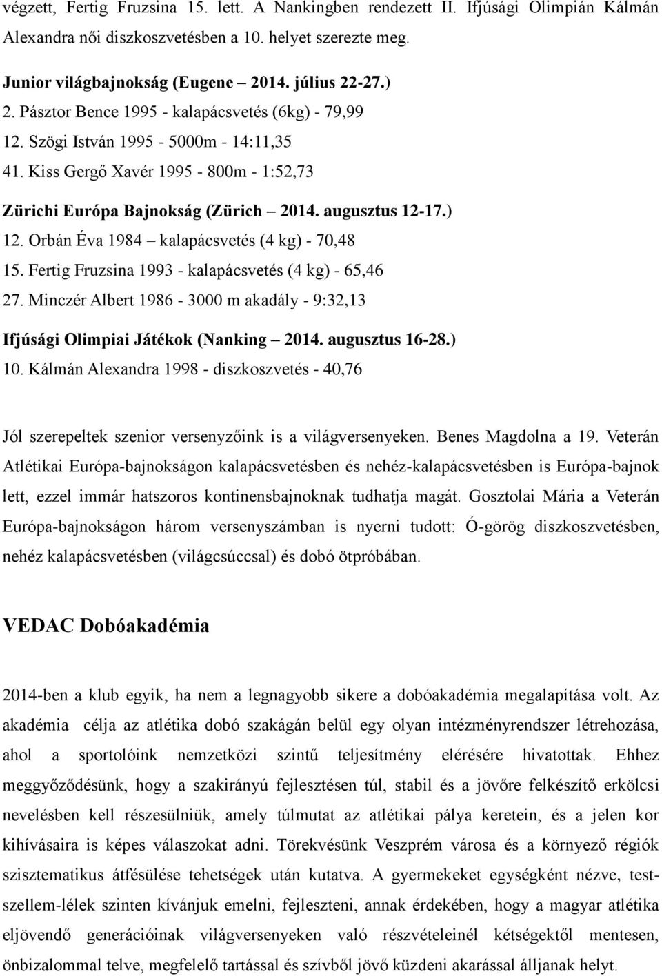 Orbán Éva 1984 kalapácsvetés (4 kg) - 7,48 15. Fertig Fruzsina 1993 - kalapácsvetés (4 kg) - 65,46 27. Minczér Albert 1986-3 m akadály - 9:32,13 Ifjúsági Olimpiai Játékok (Nanking 214.
