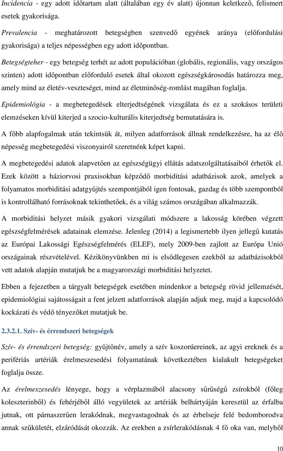 Betegségteher - egy betegség terhét az adott populációban (globális, regionális, vagy országos szinten) adott időpontban előforduló esetek által okozott egészségkárosodás határozza meg, amely mind az