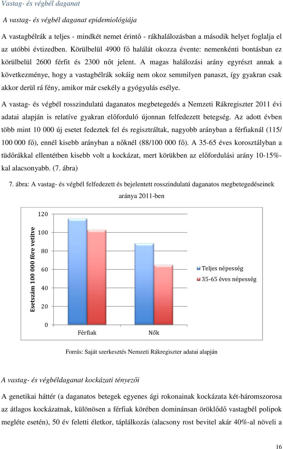 A magas halálozási arány egyrészt annak a következménye, hogy a vastagbélrák sokáig nem okoz semmilyen panaszt, így gyakran csak akkor derül rá fény, amikor már csekély a gyógyulás esélye.