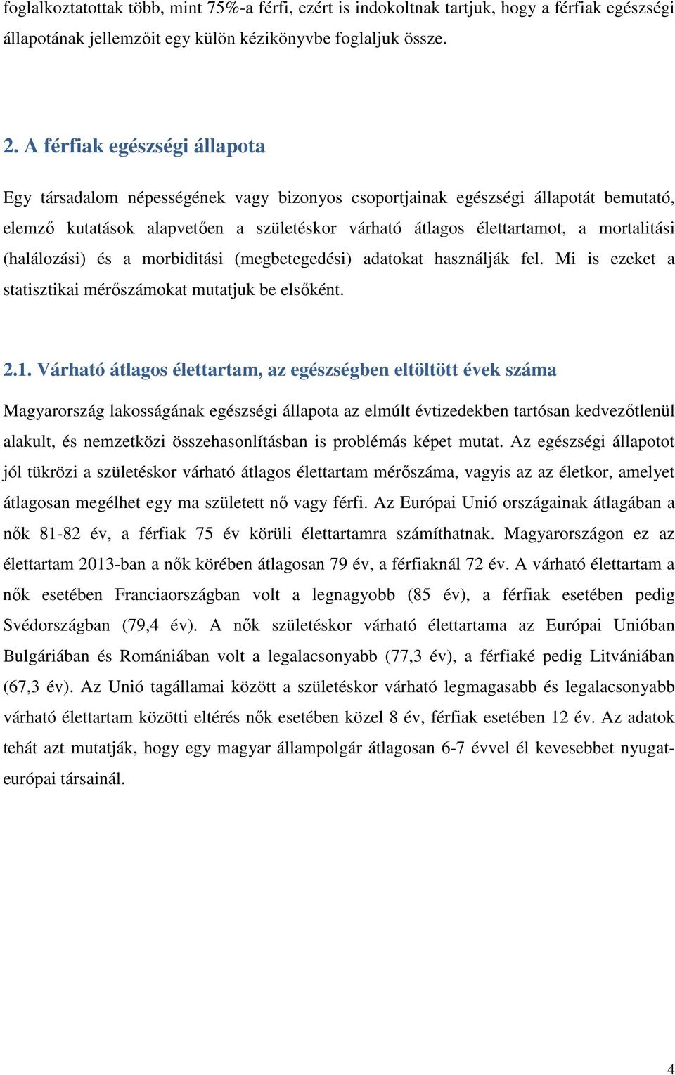 mortalitási (halálozási) és a morbiditási (megbetegedési) adatokat használják fel. Mi is ezeket a statisztikai mérőszámokat mutatjuk be elsőként. 2.1.