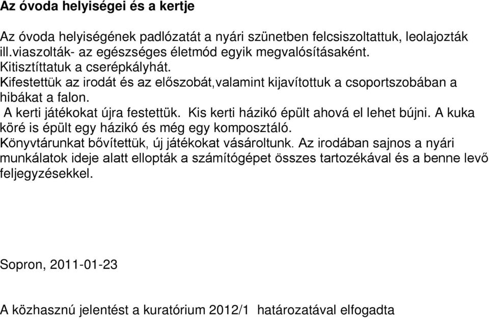 Kis kerti házikó épült ahová el lehet bújni. A kuka köré is épült egy házikó és még egy komposztáló. Könyvtárunkat bővítettük, új játékokat vásároltunk.