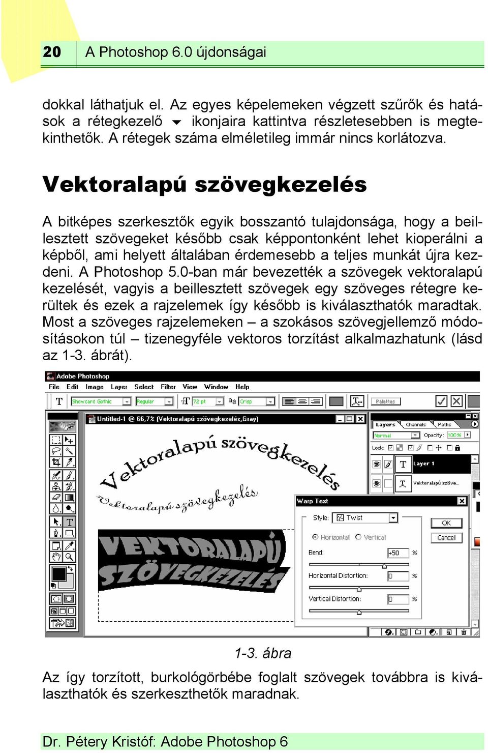 Vektoralapú szövegkezelés A bitképes szerkesztők egyik bosszantó tulajdonsága, hogy a beillesztett szövegeket később csak képpontonként lehet kioperálni a képből, ami helyett általában érdemesebb a