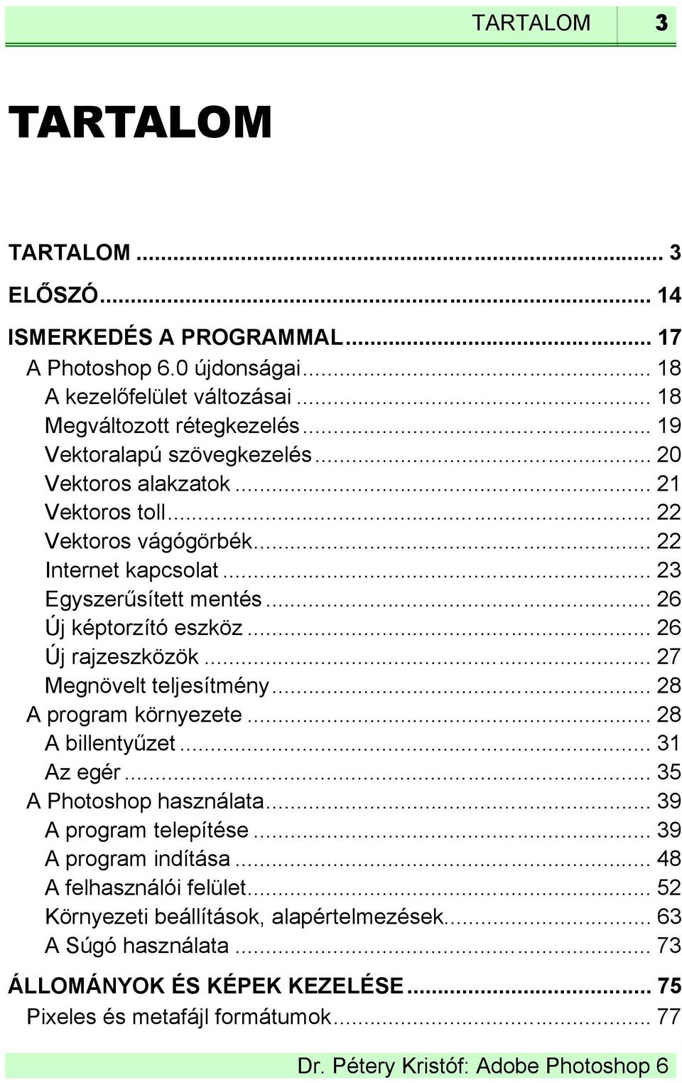 .. 26 Új rajzeszközök... 27 Megnövelt teljesítmény... 28 A program környezete... 28 A billentyűzet... 31 Az egér... 35 A Photoshop használata... 39 A program telepítése.