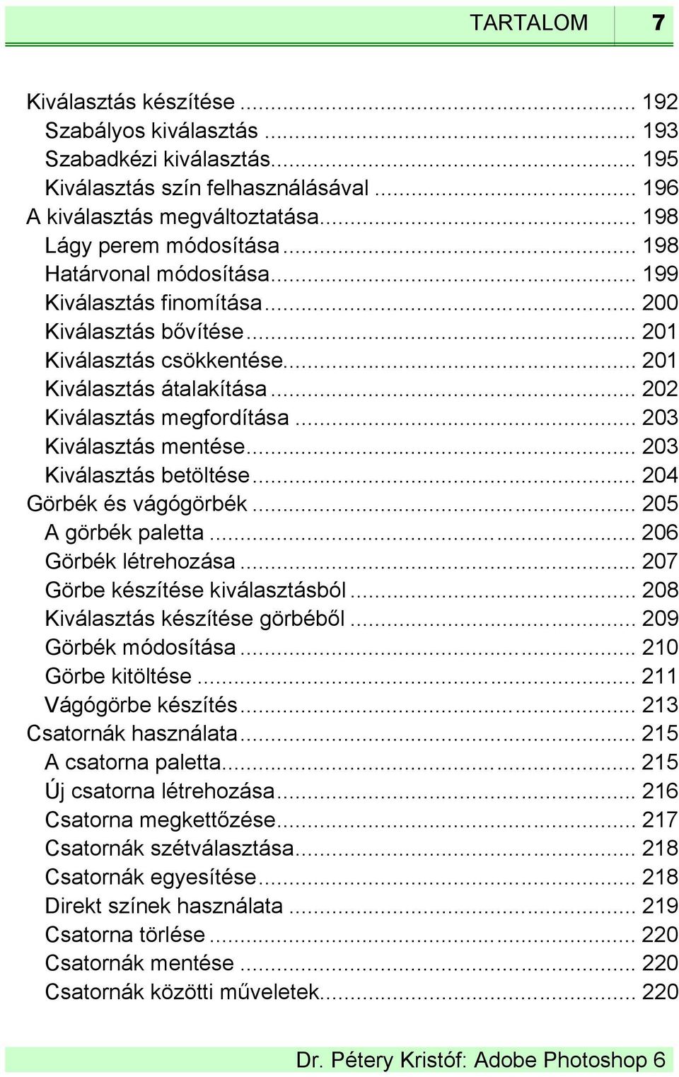 .. 203 Kiválasztás mentése... 203 Kiválasztás betöltése... 204 Görbék és vágógörbék... 205 A görbék paletta... 206 Görbék létrehozása... 207 Görbe készítése kiválasztásból.