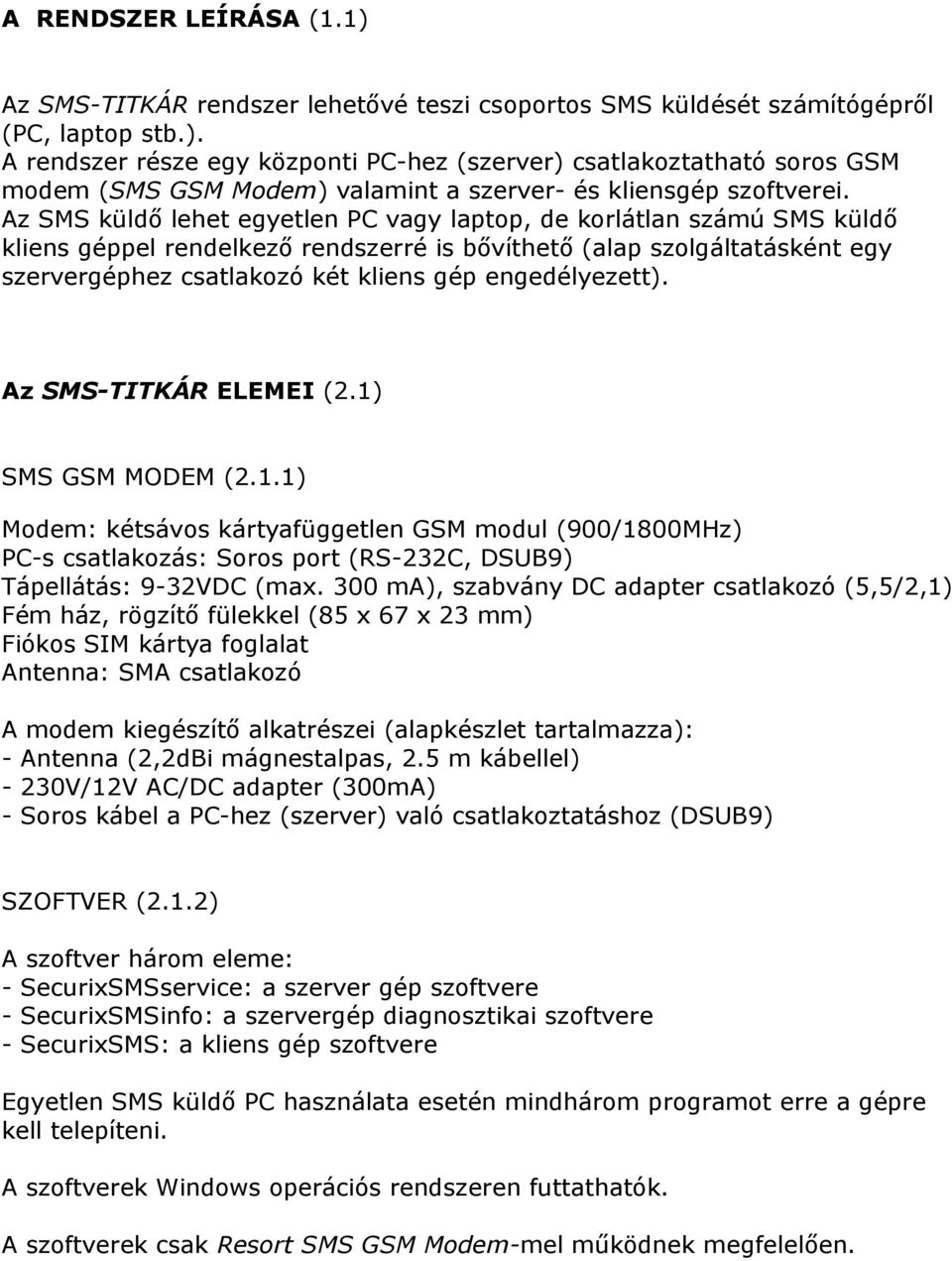 engedélyezett). Az SMS-TITKÁR ELEMEI (2.1) SMS GSM MODEM (2.1.1) Modem: kétsávos kártyafüggetlen GSM modul (900/1800MHz) PC-s csatlakozás: Soros port (RS-232C, DSUB9) Tápellátás: 9-32VDC (max.