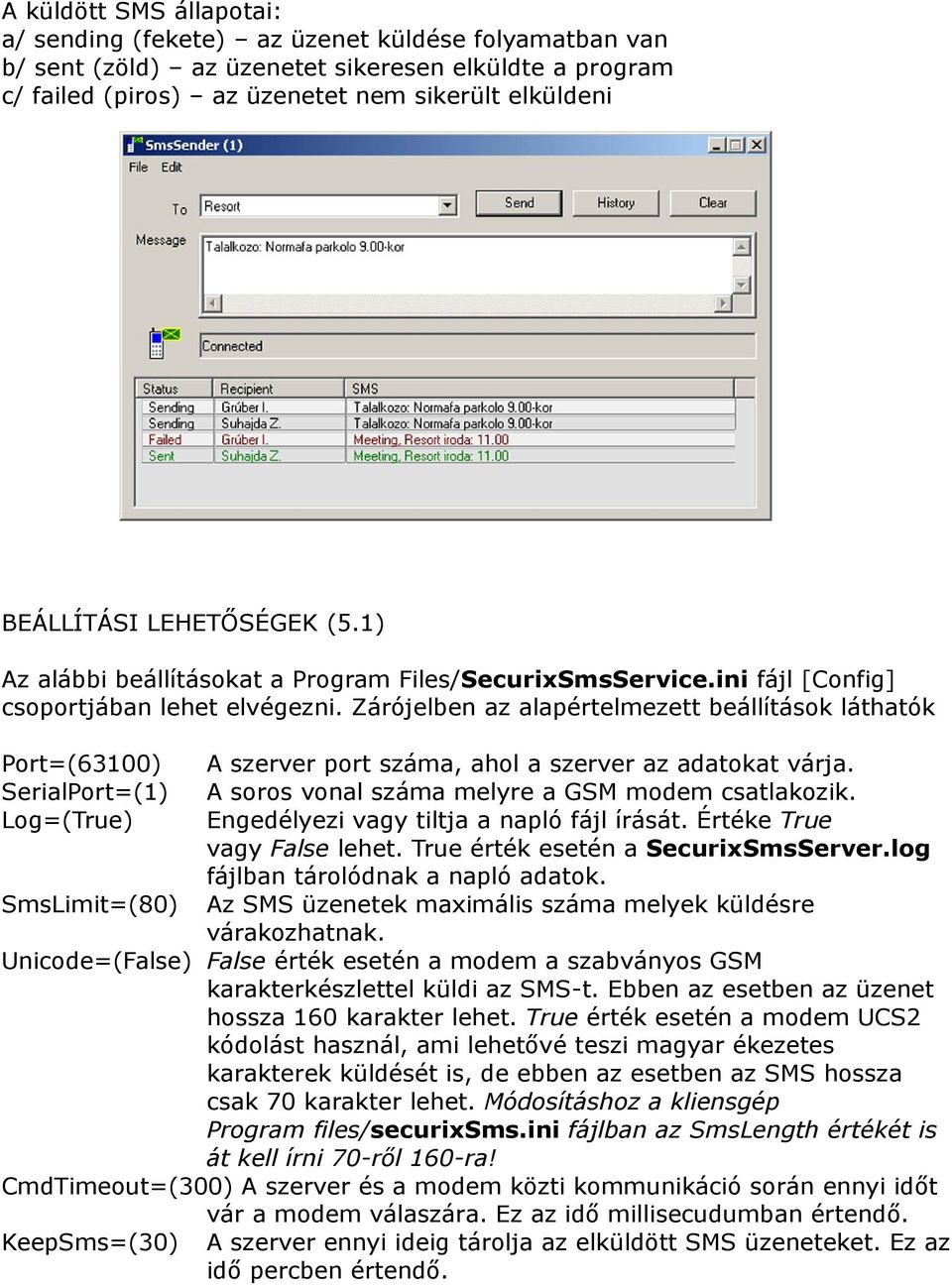 Zárójelben az alapértelmezett beállítások láthatók Port=(63100) SerialPort=(1) Log=(True) SmsLimit=(80) A szerver port száma, ahol a szerver az adatokat várja.