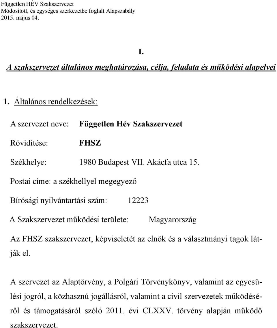 Postai címe: a székhellyel megegyező Bírósági nyilvántartási szám: 12223 A Szakszervezet működési területe: Magyarország Az FHSZ szakszervezet, képviseletét az