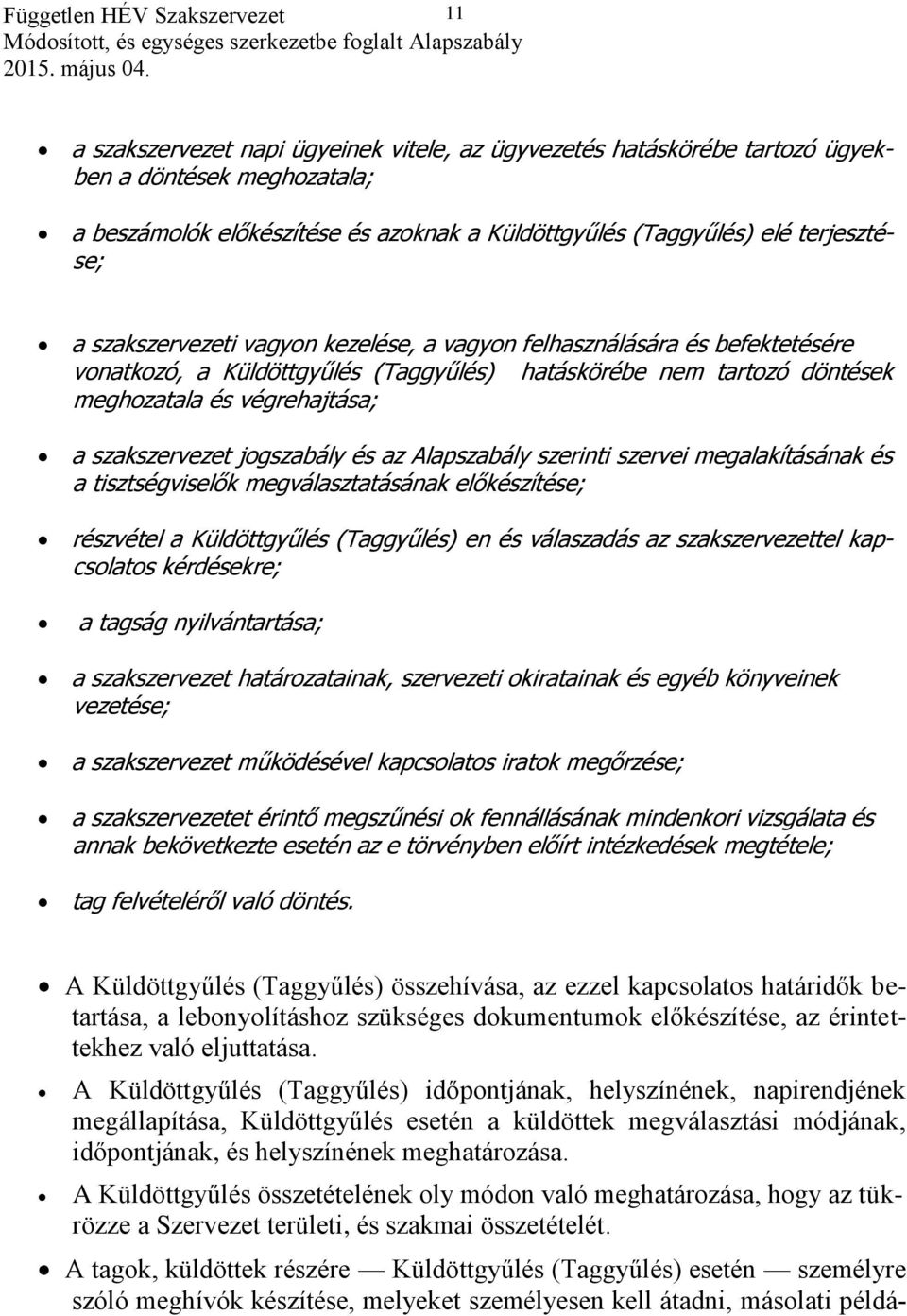 jogszabály és az Alapszabály szerinti szervei megalakításának és a tisztségviselők megválasztatásának előkészítése; részvétel a Küldöttgyűlés (Taggyűlés) en és válaszadás az szakszervezettel