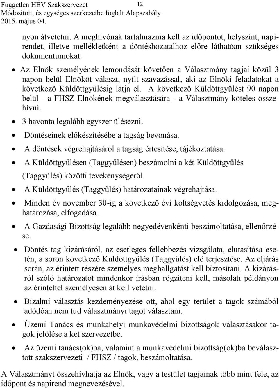 A következő Küldöttgyűlést 90 napon belül - a FHSZ Elnökének megválasztására - a Választmány köteles összehívni. 3 havonta legalább egyszer ülésezni. Döntéseinek előkészítésébe a tagság bevonása.