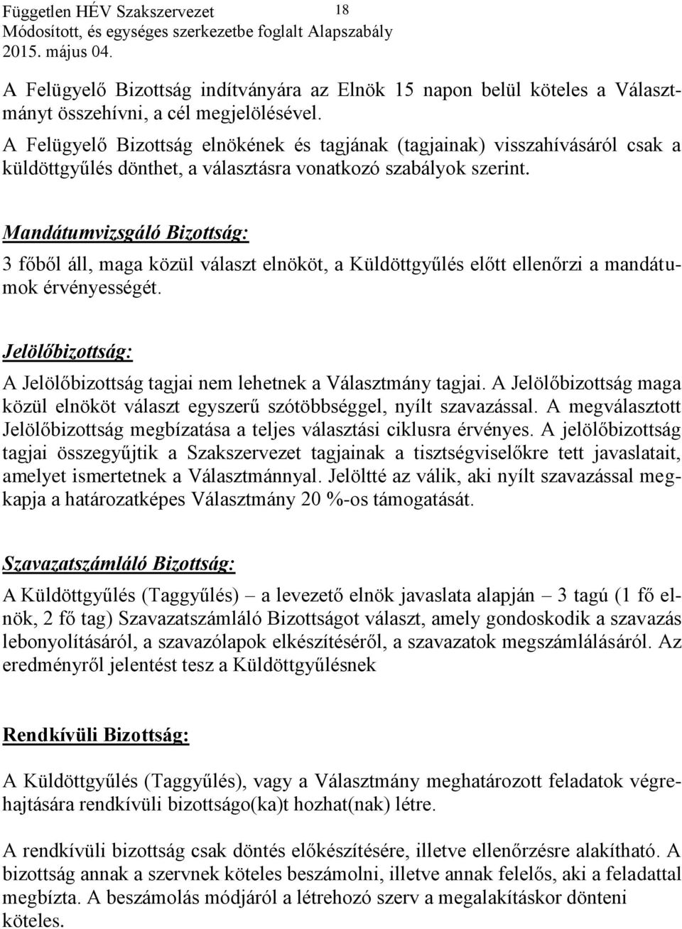 Mandátumvizsgáló Bizottság: 3 főből áll, maga közül választ elnököt, a Küldöttgyűlés előtt ellenőrzi a mandátumok érvényességét.