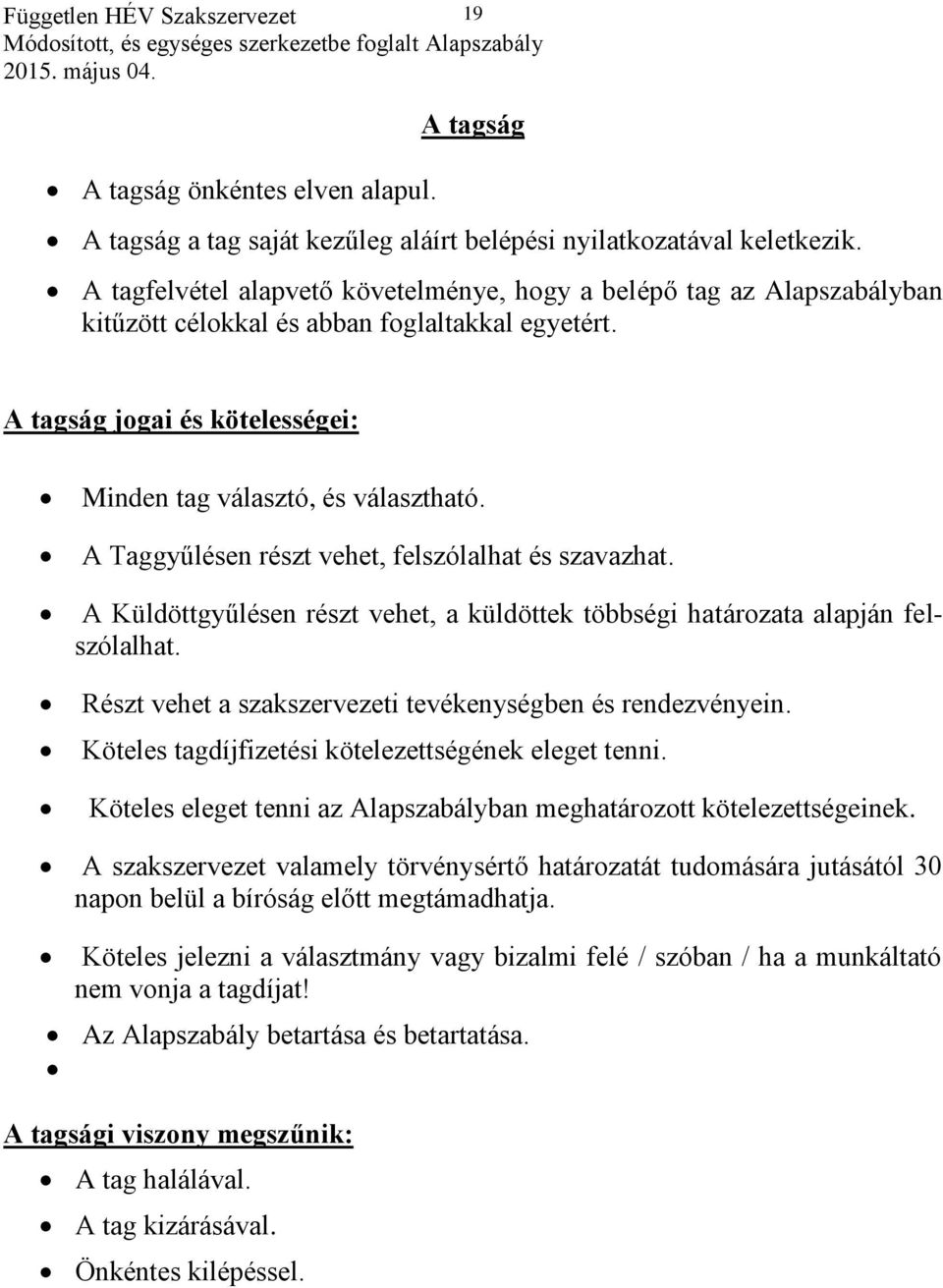 A Taggyűlésen részt vehet, felszólalhat és szavazhat. A Küldöttgyűlésen részt vehet, a küldöttek többségi határozata alapján felszólalhat. Részt vehet a szakszervezeti tevékenységben és rendezvényein.