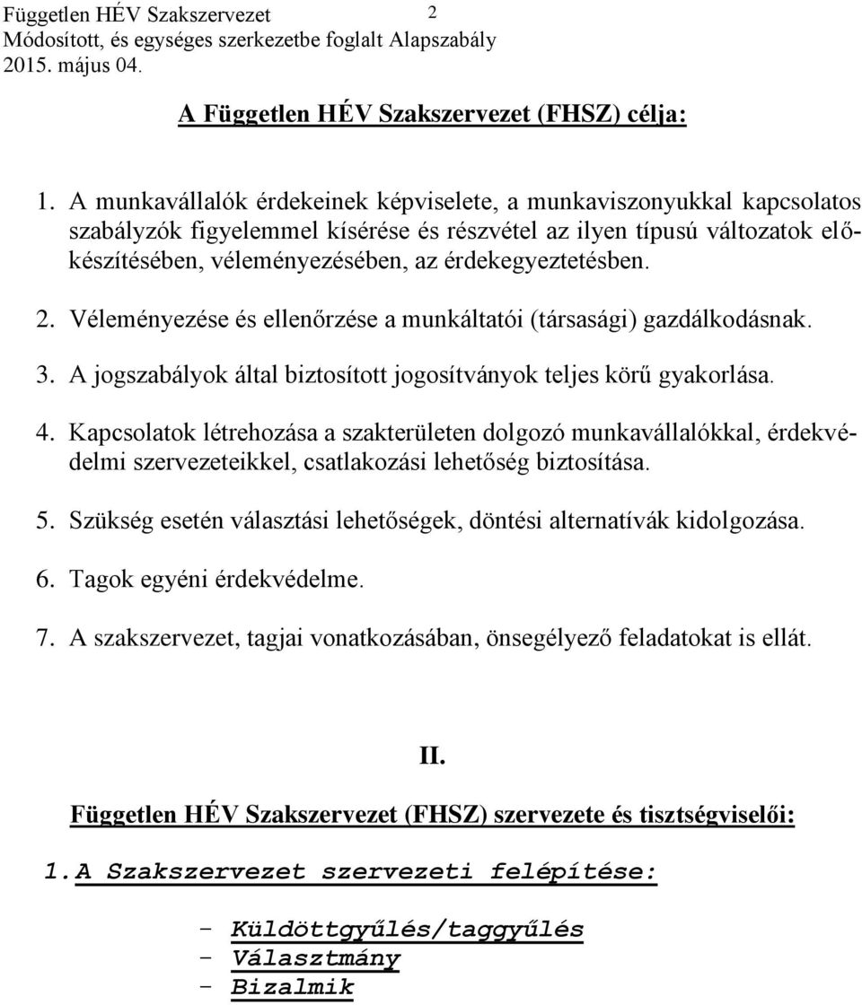 érdekegyeztetésben. 2. Véleményezése és ellenőrzése a munkáltatói (társasági) gazdálkodásnak. 3. A jogszabályok által biztosított jogosítványok teljes körű gyakorlása. 4.