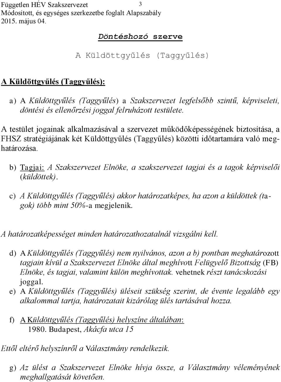 b) Tagjai: A Szakszervezet Elnöke, a szakszervezet tagjai és a tagok képviselői (küldöttek).