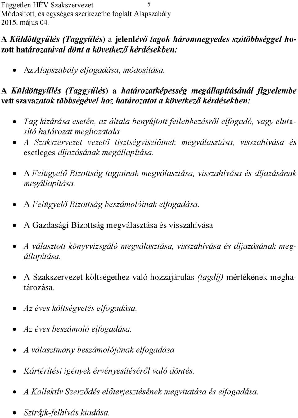 fellebbezésről elfogadó, vagy elutasító határozat meghozatala A Szakszervezet vezető tisztségviselőinek megválasztása, visszahívása és esetleges díjazásának megállapítása.